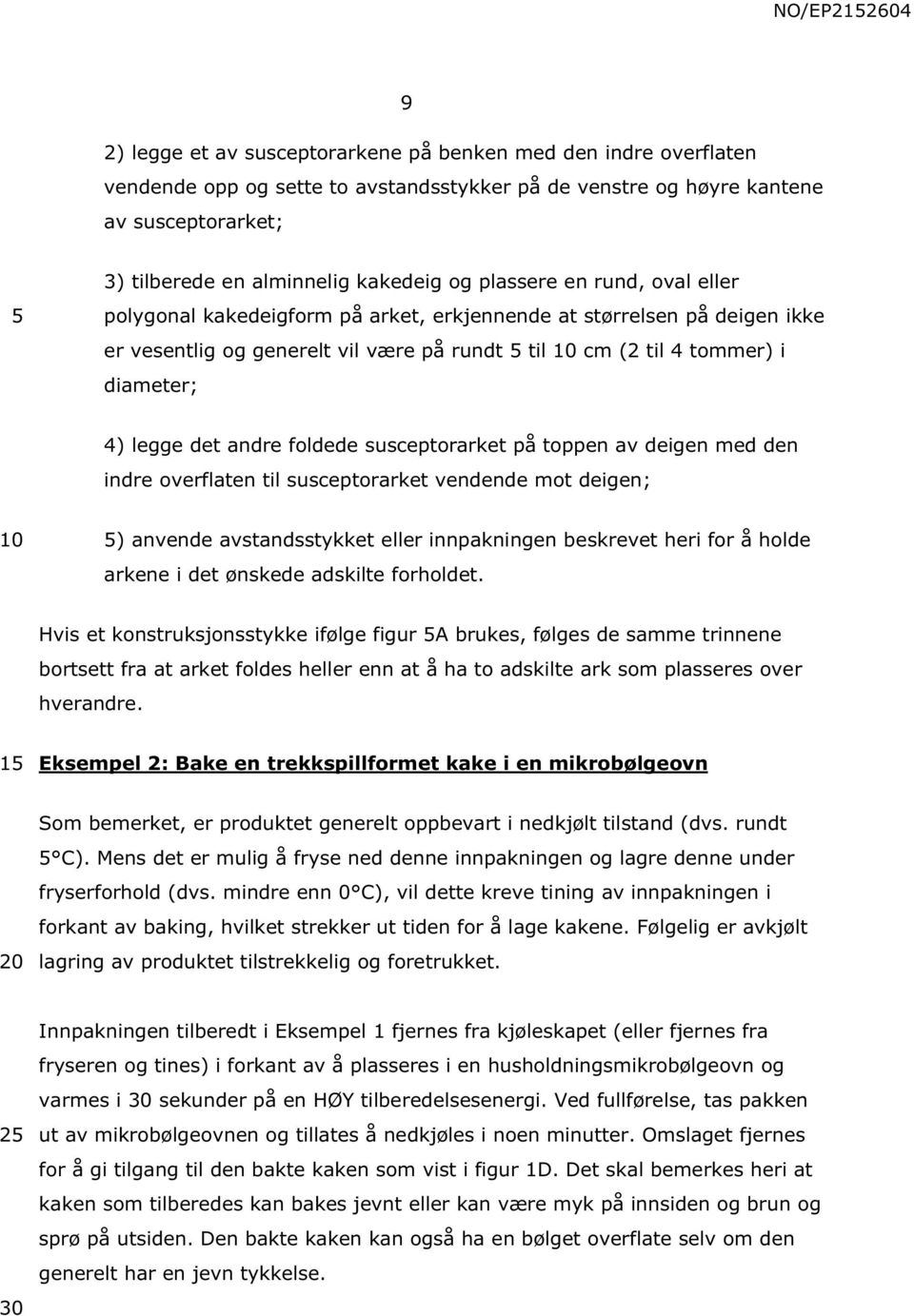 andre foldede susceptorarket på toppen av deigen med den indre overflaten til susceptorarket vendende mot deigen; ) anvende avstandsstykket eller innpakningen beskrevet heri for å holde arkene i det