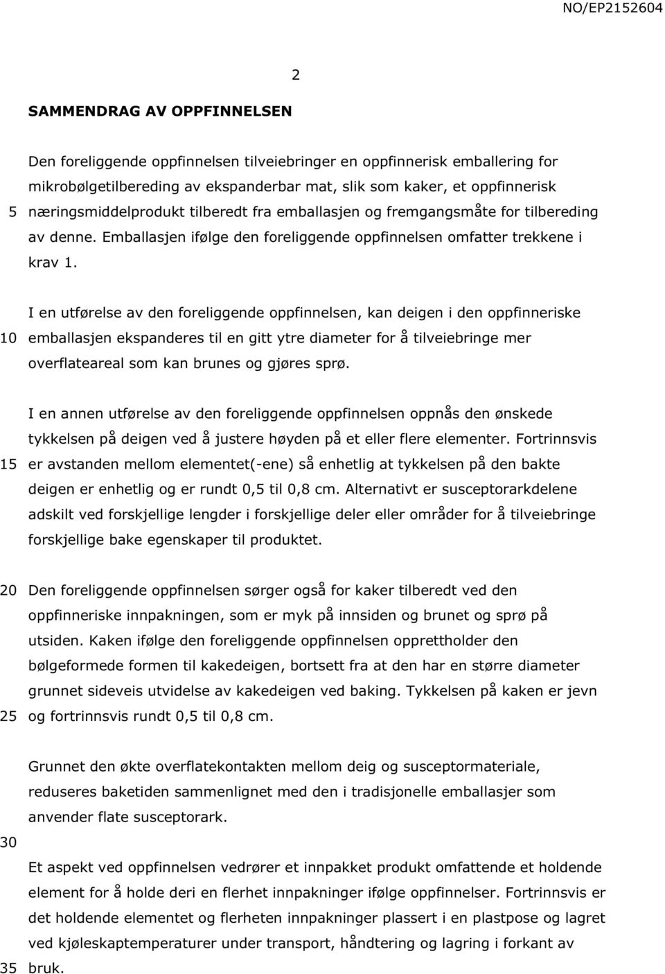 I en utførelse av den foreliggende oppfinnelsen, kan deigen i den oppfinneriske emballasjen ekspanderes til en gitt ytre diameter for å tilveiebringe mer overflateareal som kan brunes og gjøres sprø.