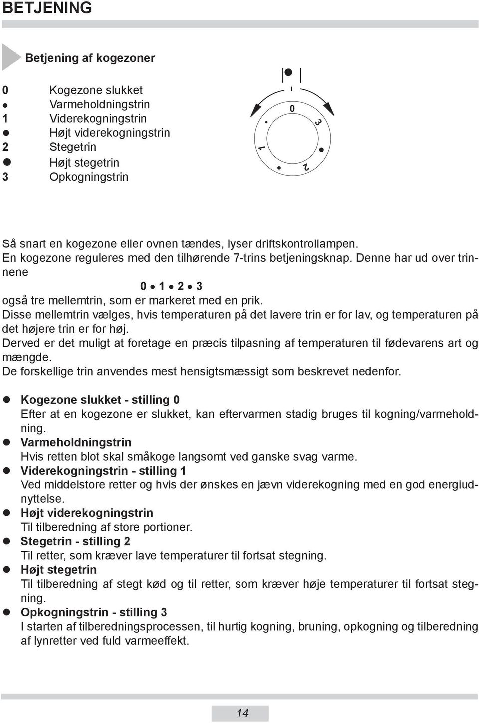 Disse mellemtrin vælges, hvis temperaturen på det lavere trin er for lav, og temperaturen på det højere trin er for høj.