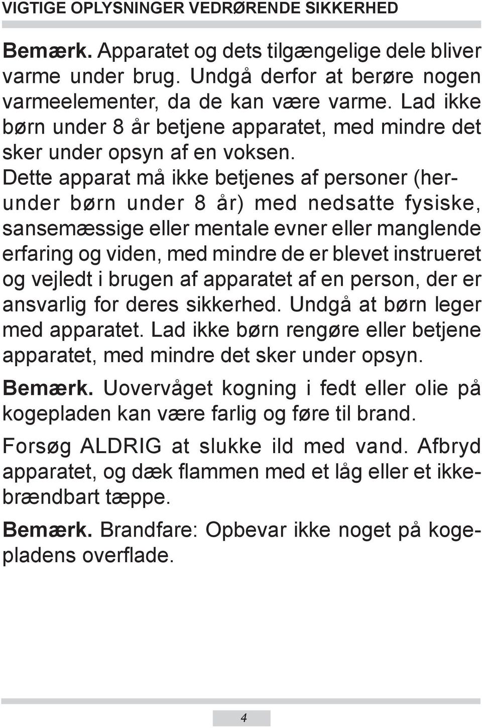 Dette apparat må ikke betjenes af personer (herunder børn under 8 år) med nedsatte fysiske, sansemæssige eller mentale evner eller manglende erfaring og viden, med mindre de er blevet instrueret og