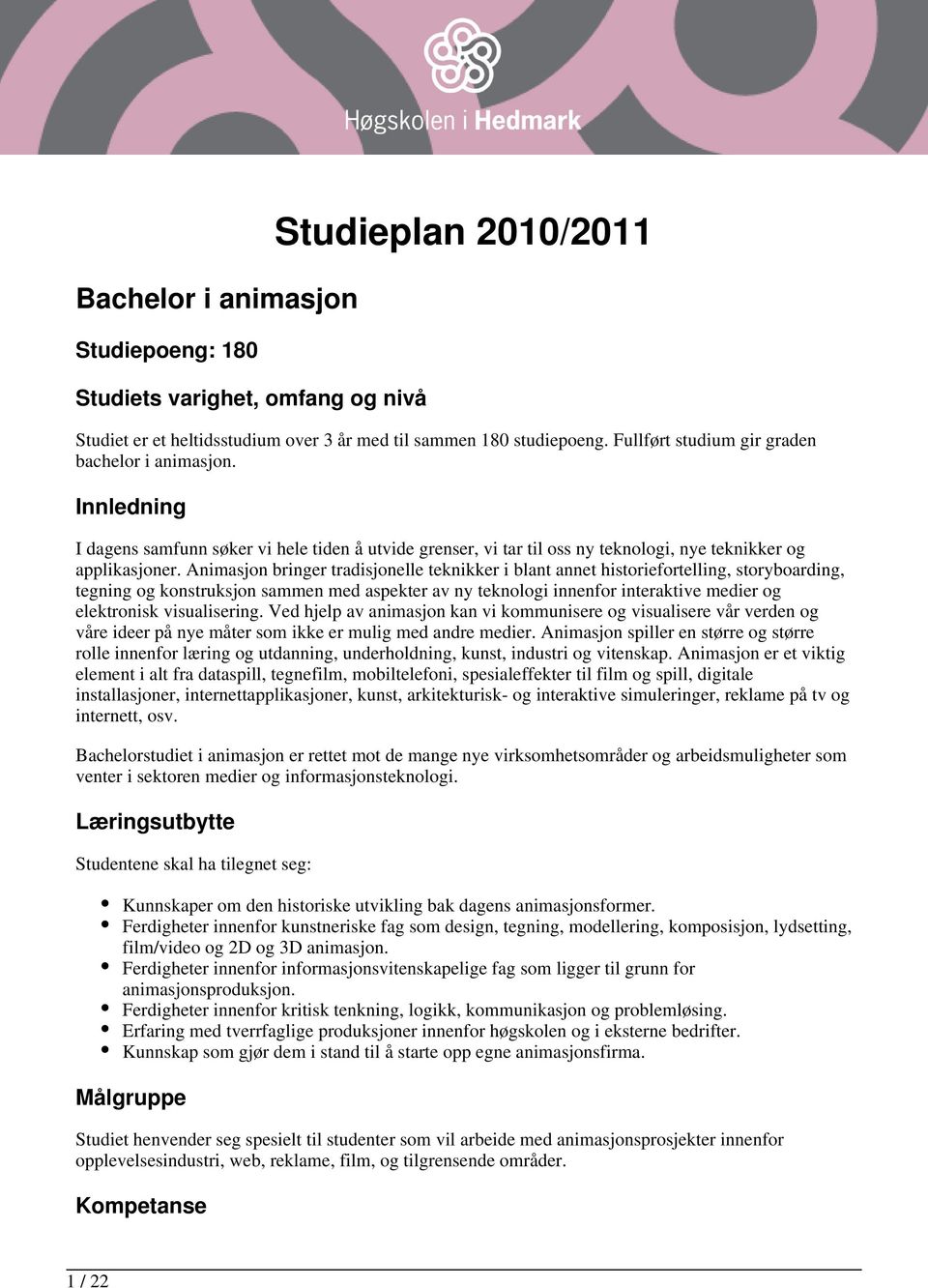 Animasjon bringer tradisjonelle teknikker i blant annet historiefortelling, storyboarding, tegning og konstruksjon sammen med aspekter av ny teknologi innenfor interaktive medier og elektronisk