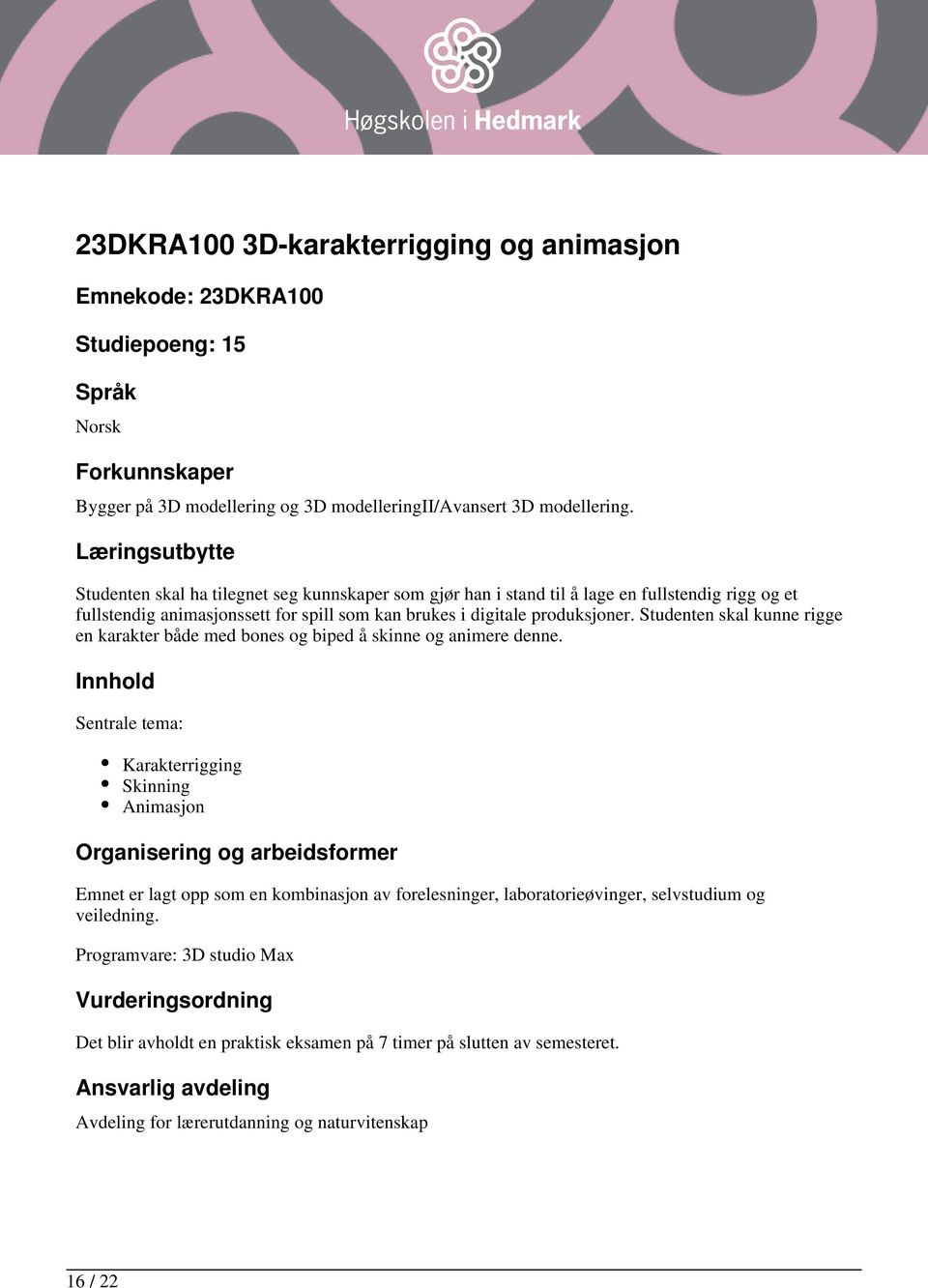 produksjoner. Studenten skal kunne rigge en karakter både med bones og biped å skinne og animere denne.