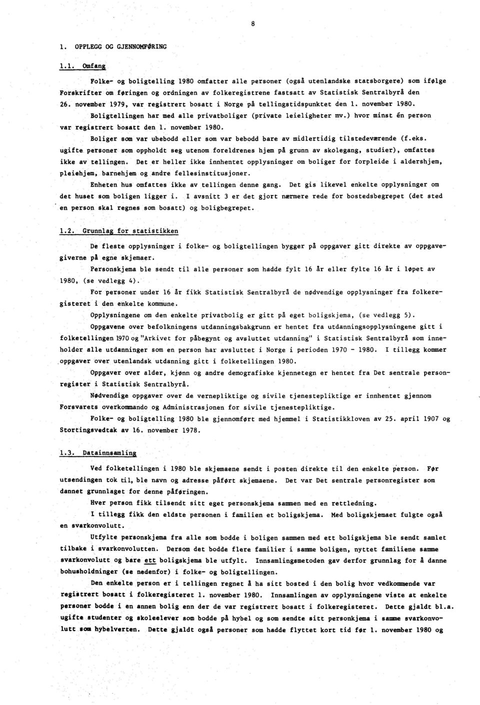 november 979, var registrert bosatt i Norge på tellingstidspunktet den. november 980. Boligtellingen har med alle privatboliger (private leieligheter mv.