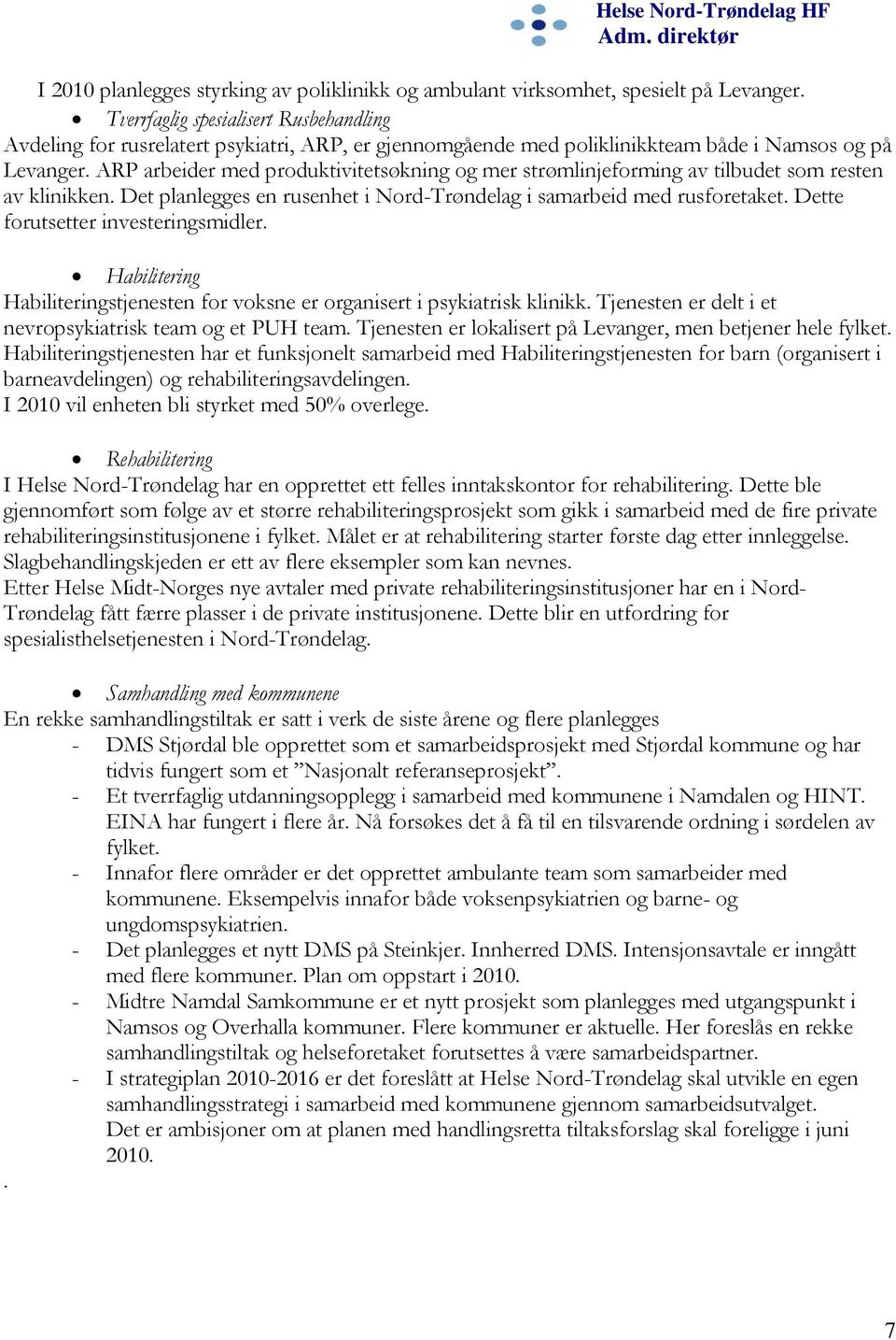 ARP arbeider med produktivitetsøkning og mer strømlinjeforming av tilbudet som resten av klinikken. Det planlegges en rusenhet i Nord-Trøndelag i samarbeid med rusforetaket.