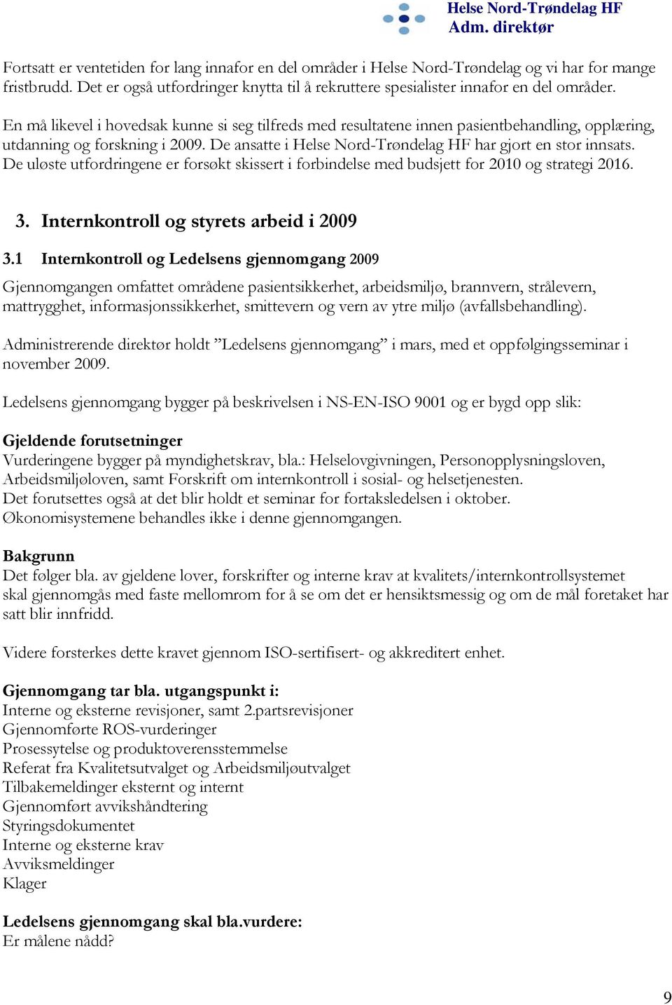 En må likevel i hovedsak kunne si seg tilfreds med resultatene innen pasientbehandling, opplæring, utdanning og forskning i 2009. De ansatte i Helse Nord-Trøndelag HF har gjort en stor innsats.