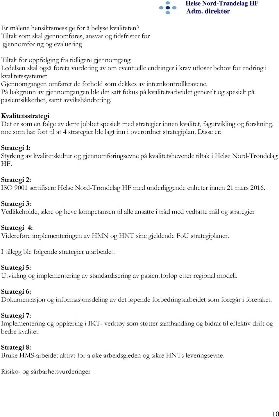 krav utløser behov for endring i kvalitetssystemet Gjennomgangen omfattet de forhold som dekkes av internkontrollkravene.