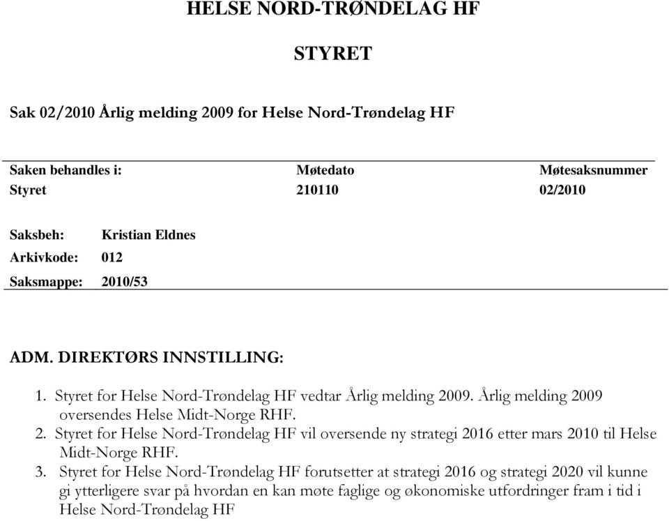 Årlig melding 2009 oversendes Helse Midt-Norge RHF. 2. Styret for Helse Nord-Trøndelag HF vil oversende ny strategi 2016 etter mars 2010 til Helse Midt-Norge RHF. 3.