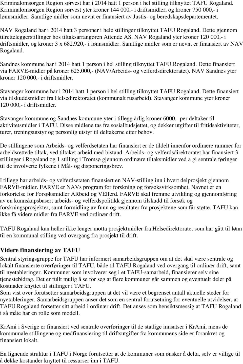 NAV Rogaland har i 2014 hatt 3 personer i hele stillinger tilknyttet TAFU Rogaland. Dette gjennom tilretteleggerstillinger hos tiltaksarrangøren Attende AS.