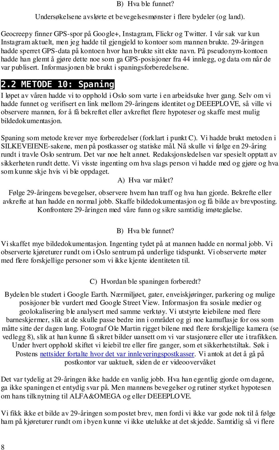 På pseudonym-kontoen hadde han glemt å gjøre dette noe som ga GPS-posisjoner fra 44 innlegg, og data om når de var publisert. Informasjonen ble brukt i spaningsforberedelsene. 2.