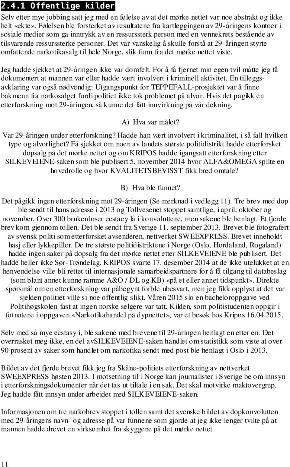 personer. Det var vanskelig å skulle forstå at 29-åringen styrte omfattende narkotikasalg til hele Norge, slik funn fra det mørke nettet viste. Jeg hadde sjekket at 29-åringen ikke var domfelt.