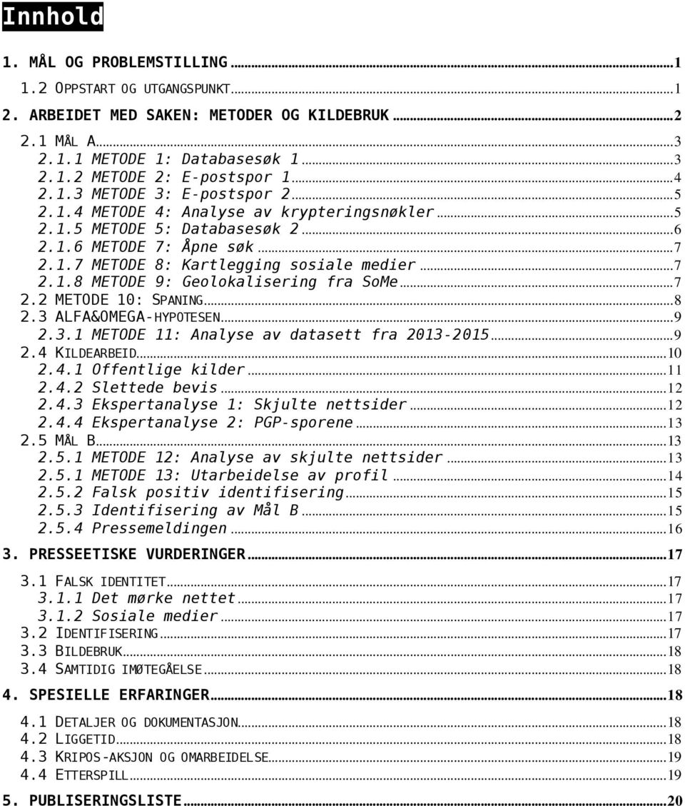 .. 7 2.1.8 METODE 9: Geolokalisering fra SoMe... 7 2.2 METODE 10: SPANING... 8 2.3 ALFA&OMEGA-HYPOTESEN... 9 2.3.1 METODE 11: Analyse av datasett fra 2013-2015... 9 2.4 KILDEARBEID... 10 2.4.1 Offentlige kilder.