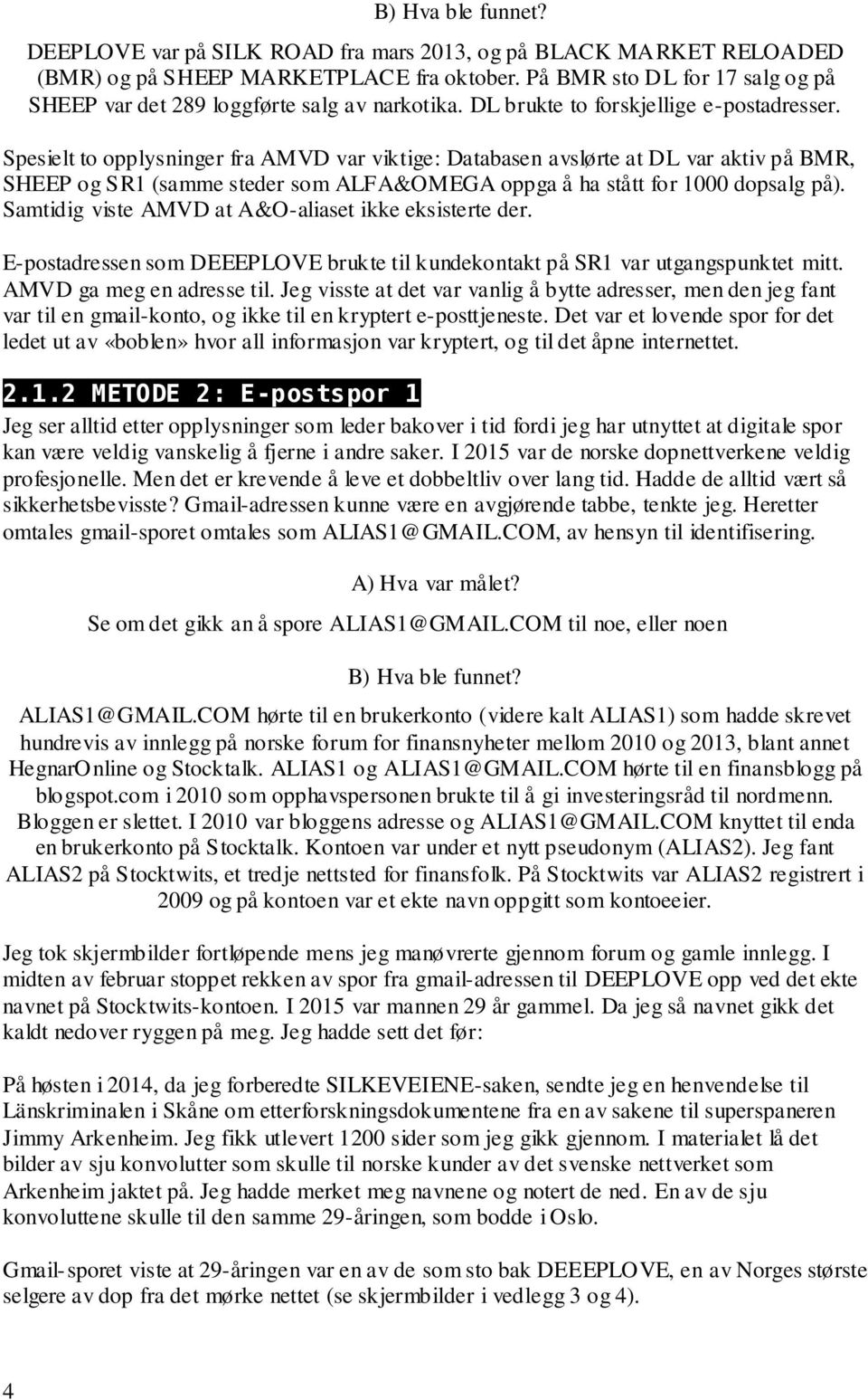 Spesielt to opplysninger fra AMVD var viktige: Databasen avslørte at DL var aktiv på BMR, SHEEP og SR1 (samme steder som ALFA&OMEGA oppga å ha stått for 1000 dopsalg på).