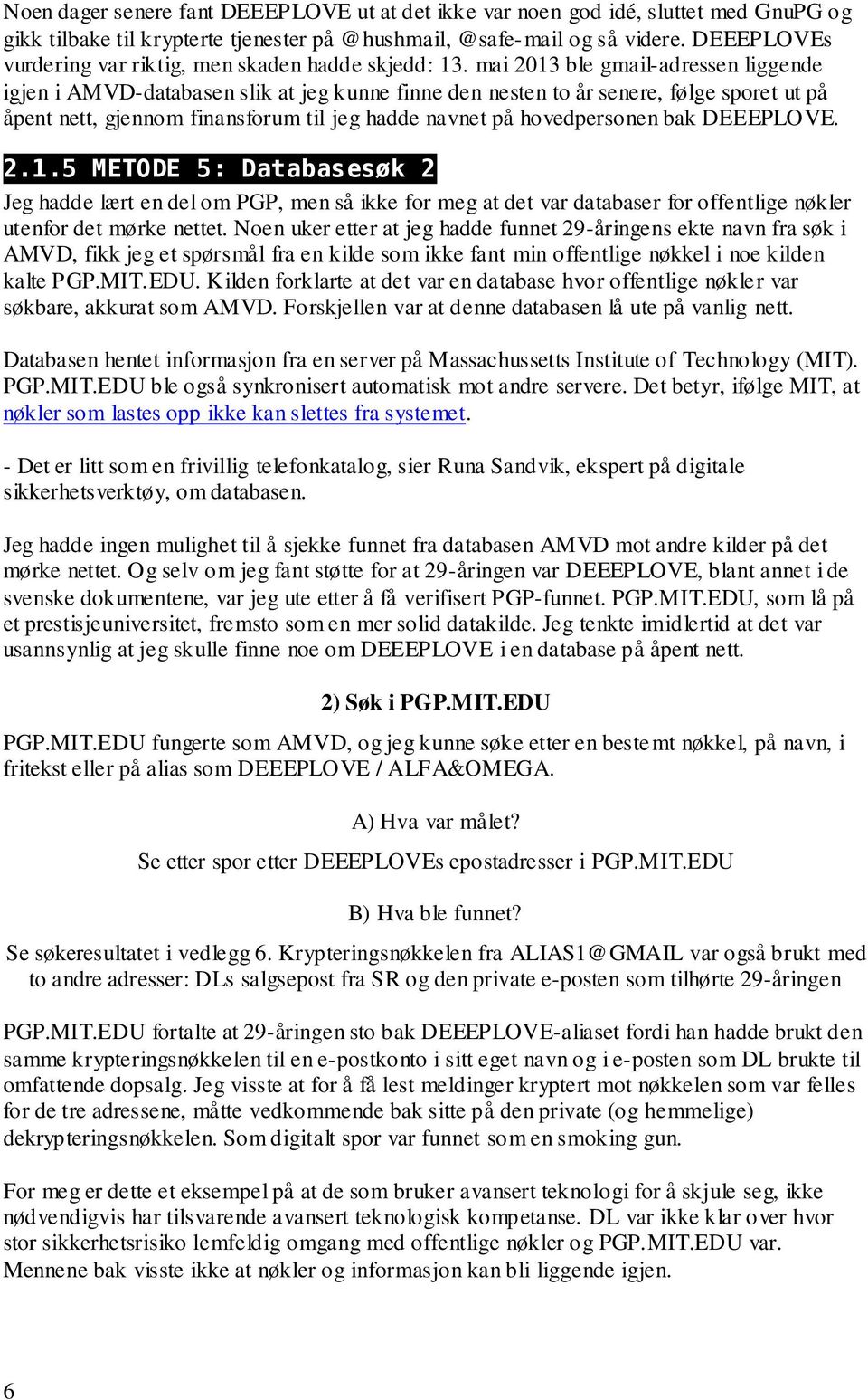 mai 2013 ble gmail-adressen liggende igjen i AMVD-databasen slik at jeg kunne finne den nesten to år senere, følge sporet ut på åpent nett, gjennom finansforum til jeg hadde navnet på hovedpersonen