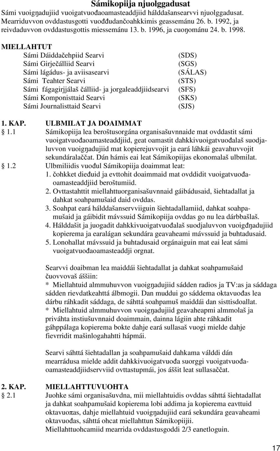 MIELLAHTUT Sámi Dáiddaehpiid Searvi Sámi Girjeálliid Searvi Sámi lágádus- ja aviisasearvi Sámi Teahter Searvi Sámi fágagirjjálaš álliid- ja jorgaleaddjiidsearvi Sámi Komponisttaid Searvi Sámi