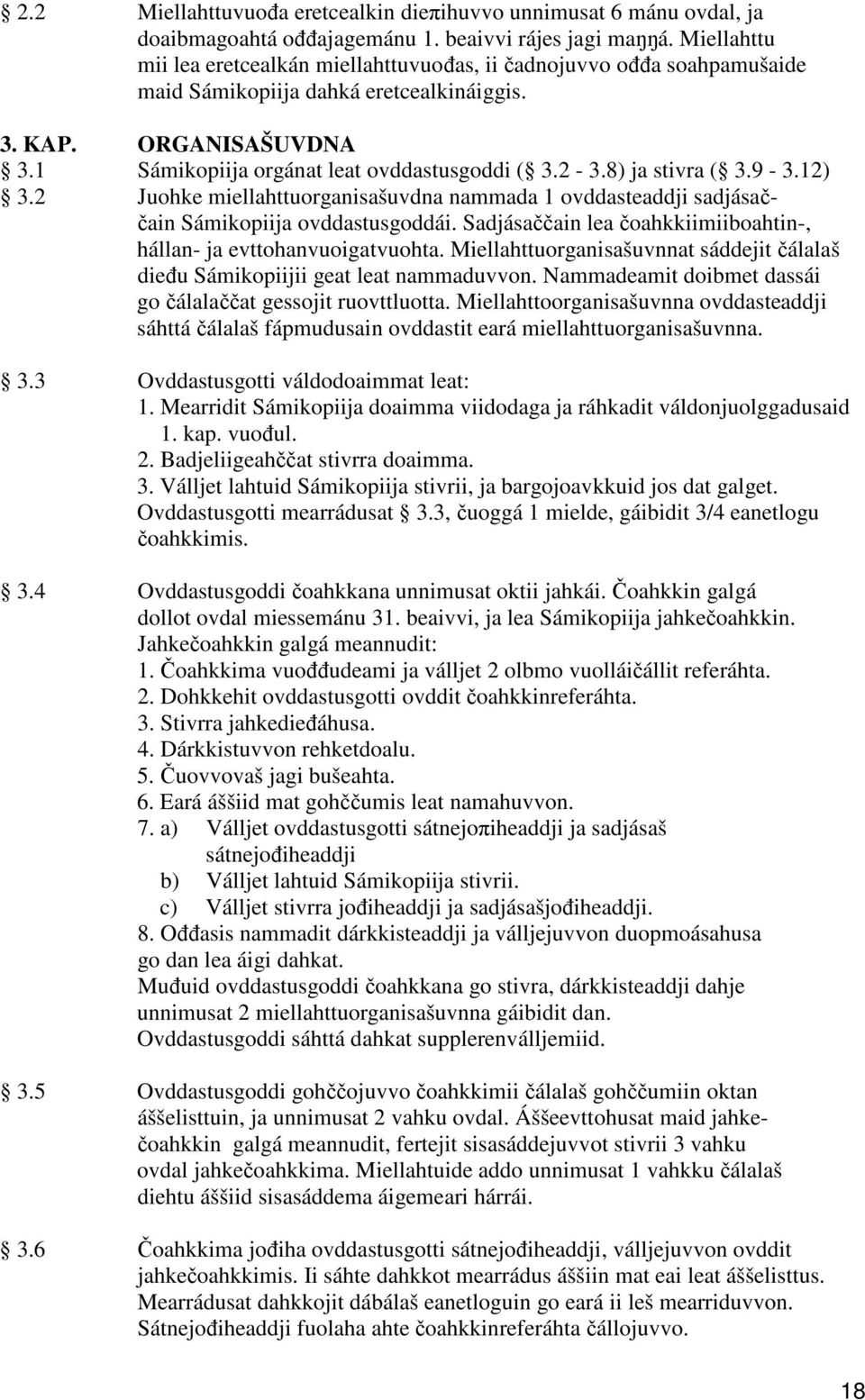 8) ja stivra ( 3.9-3.12) 3.2 Juohke miellahttuorganisašuvdna nammada 1 ovddasteaddji sadjása- ain Sámikopiija ovddastusgoddái. Sadjásaain lea oahkkiimiiboahtin-, hállan- ja evttohanvuoigatvuohta.