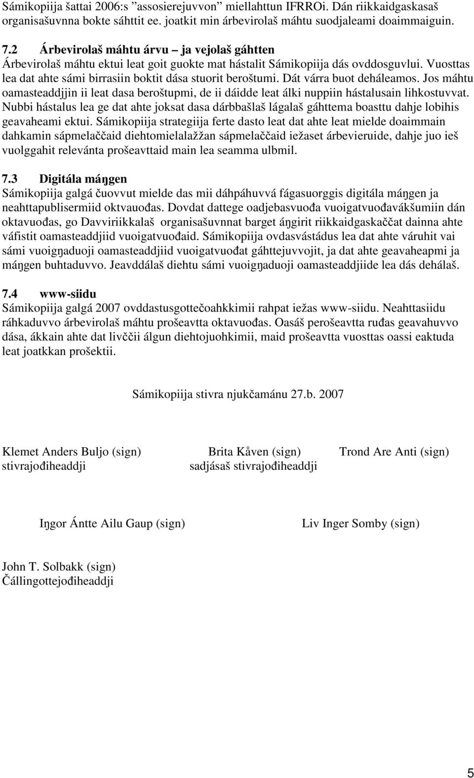 Dát várra buot deháleamos. Jos máhtu oamasteaddjjin ii leat dasa beroštupmi, de ii dáidde leat álki nuppiin hástalusain lihkostuvvat.