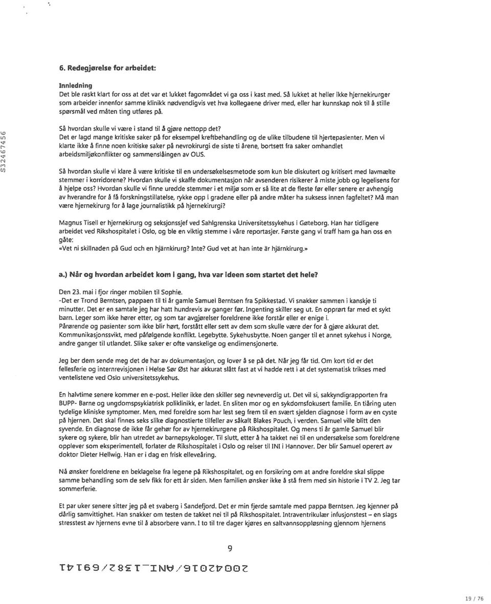 Så hvordan skulle vi være i stand til å gjøre nettopp det? Det er agd mange kritiske saker på for eksempel kreftbehandling og de ulike tilbudene til hjertepasienter.