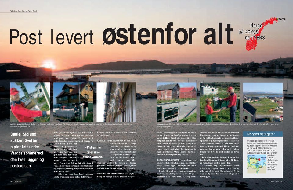 «Fiske her tåler ikke dee varme» STORMENE FRA BARENTSHAVET har skyld i mag e vregt bildør. Spesielt for post- Mellom hus, rudt hus, ovefor, edefor.