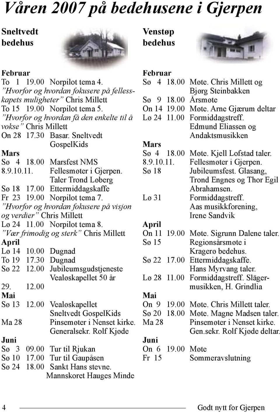 Taler Trond Løberg Sø 18 17.00 Ettermiddagskaffe Fr 23 19.00 Norpilot tema 7. Hvorfor og hvordan fokusere på visjon og verdier Chris Millett Lø 24 11.00 Norpilot tema 8.