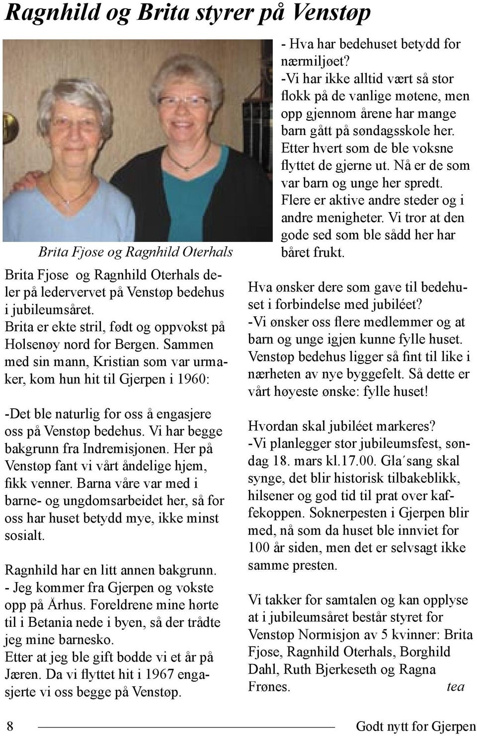 Sammen med sin mann, Kristian som var urmaker, kom hun hit til Gjerpen i 1960: -Det ble naturlig for oss å engasjere oss på Venstøp bedehus. Vi har begge bakgrunn fra Indremisjonen.