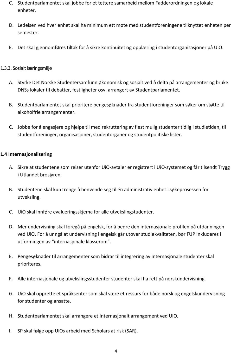 Det skal gjennomføres tiltak for å sikre kontinuitet og opplæring i studentorganisasjoner på UiO. 1.3.3. Sosialt læringsmiljø A.