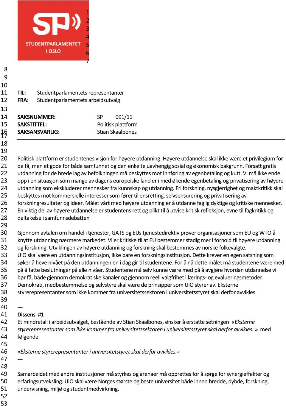 Høyere utdannelse skal ikke være et privilegium for de få, men et gode for både samfunnet og den enkelte uavhengig sosial og økonomisk bakgrunn.