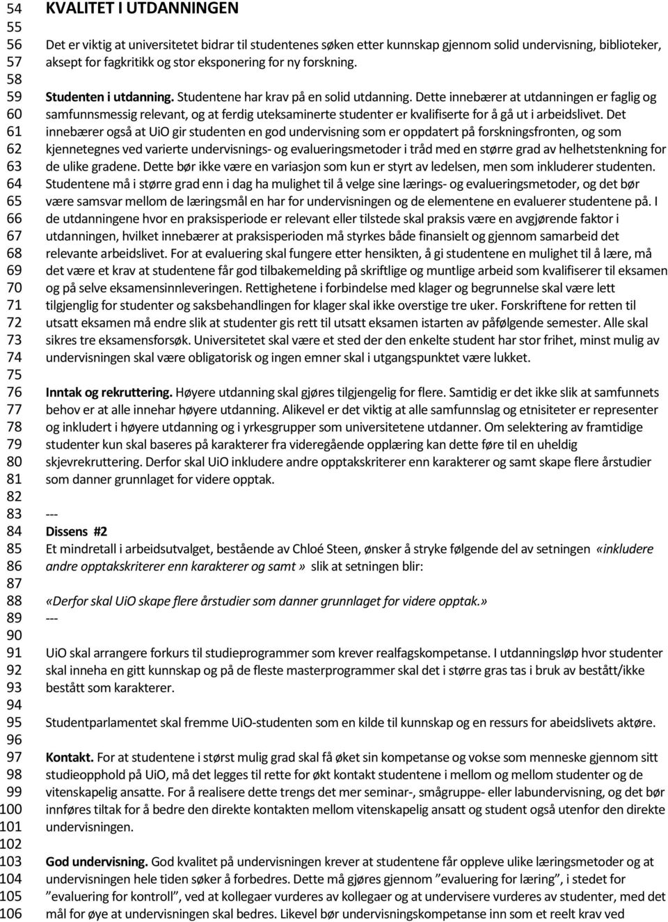 Studentene har krav på en solid utdanning. Dette innebærer at utdanningen er faglig og samfunnsmessig relevant, og at ferdig uteksaminerte studenter er kvalifiserte for å gå ut i arbeidslivet.