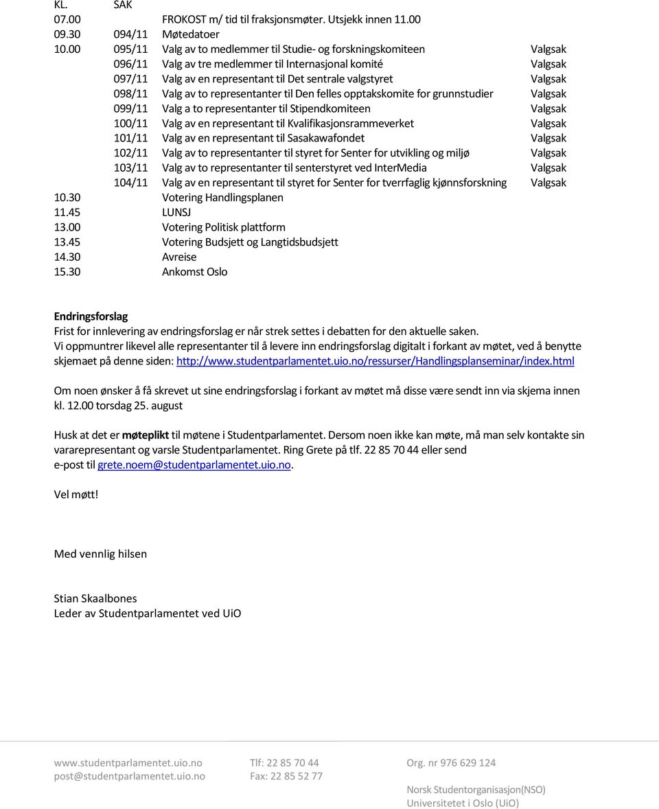 Valgsak 098/11 Valg av to representanter til Den felles opptakskomite for grunnstudier Valgsak 099/11 100/11 101/11 102/11 103/11 104/11 Valg a to representanter til Stipendkomiteen Valg av en