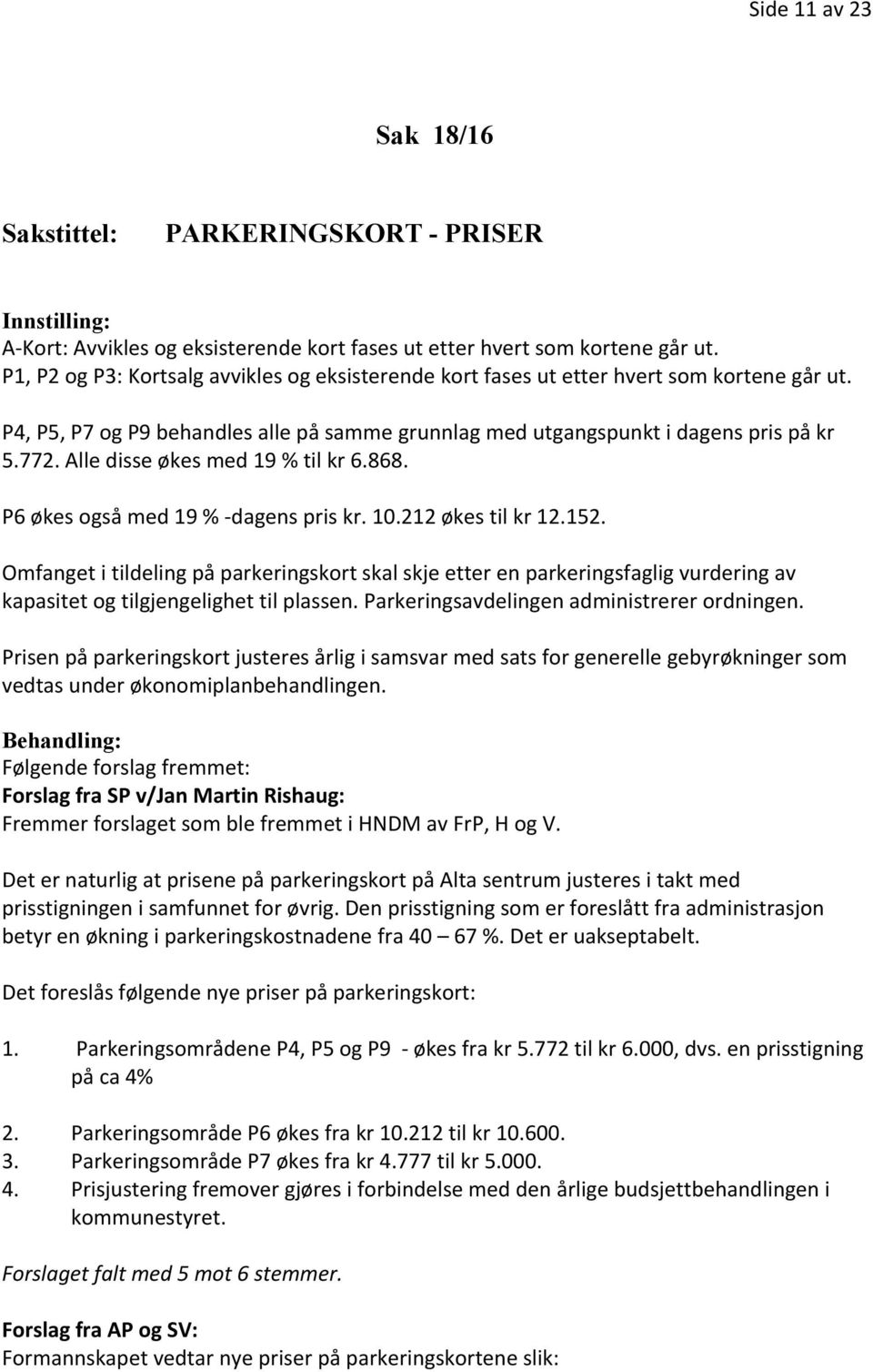 Alle disse økes med 19 % til kr 6.868. P6 økes også med 19 % -dagens pris kr. 10.212 økes til kr 12.152.