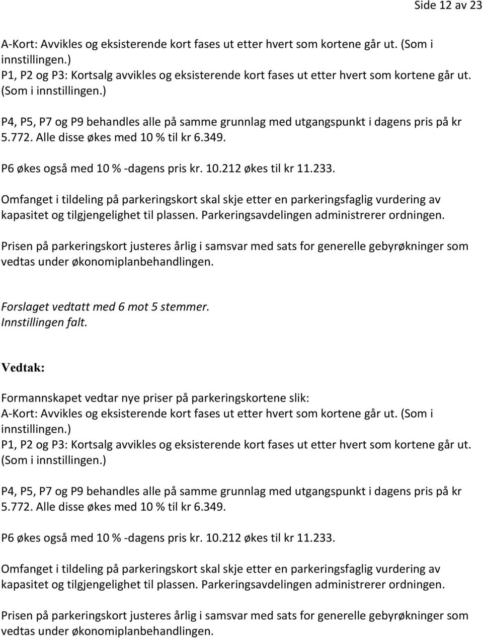 ) P4, P5, P7 og P9 behandles alle på samme grunnlag med utgangspunkt i dagens pris på kr 5.772. Alle disse økes med 10 % til kr 6.349. P6 økes også med 10 % -dagens pris kr. 10.212 økes til kr 11.233.