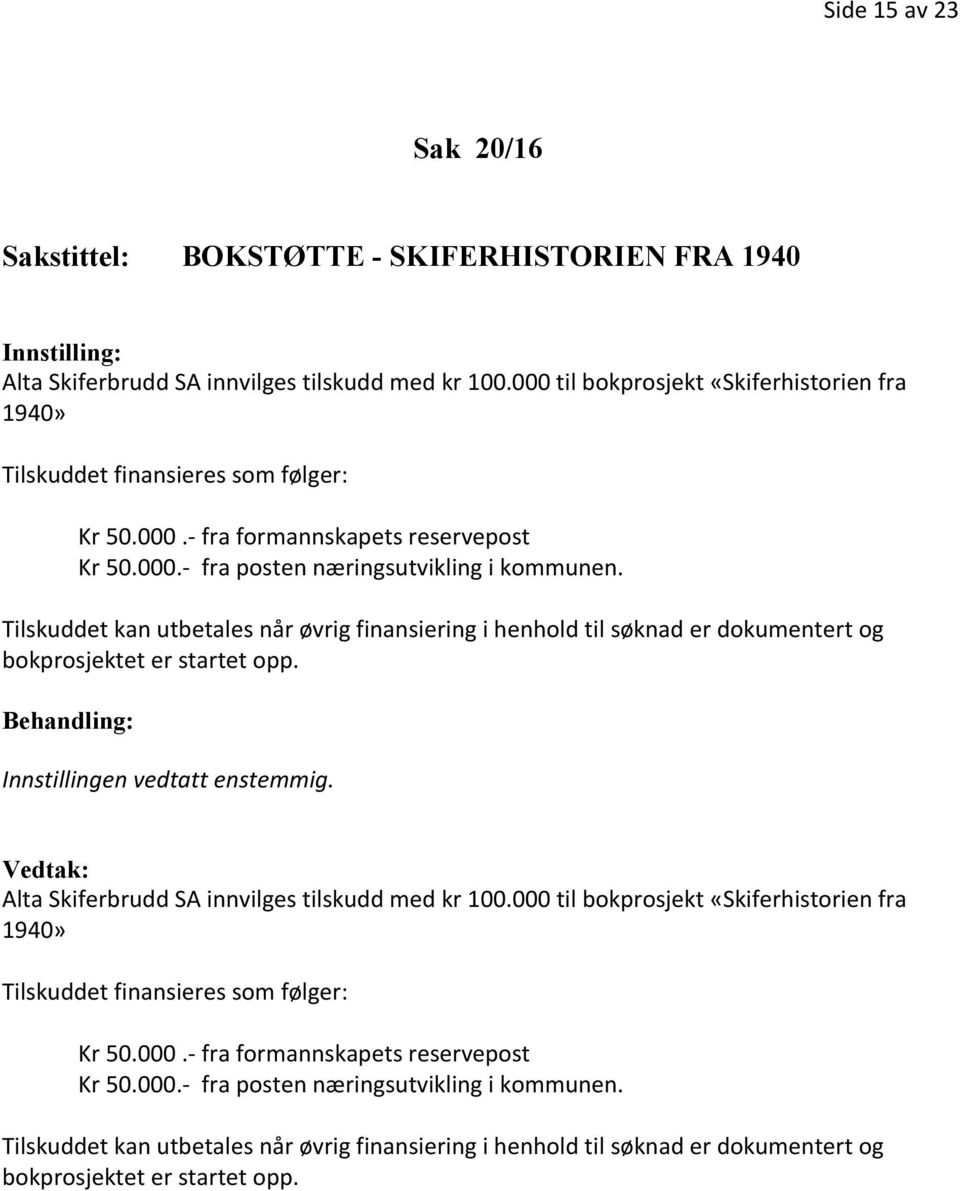 Tilskuddet kan utbetales når øvrig finansiering i henhold til søknad er dokumentert og bokprosjektet er startet opp. Innstillingen vedtatt enstemmig.