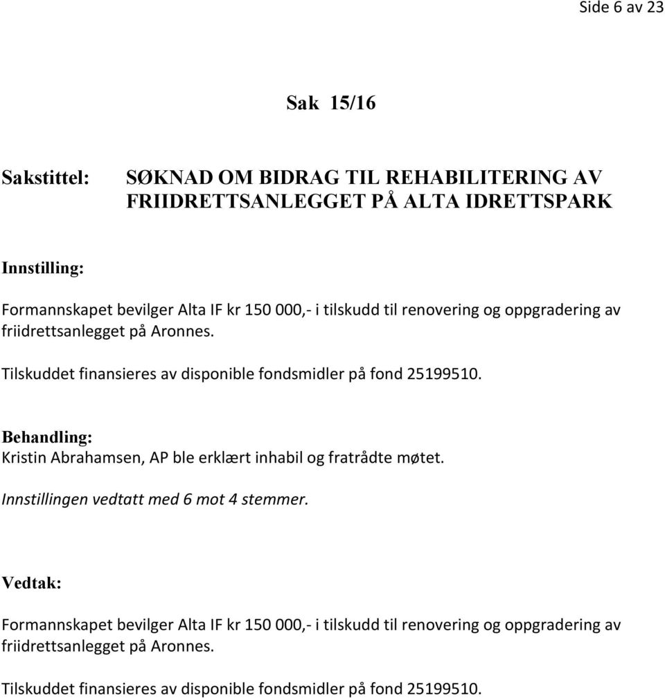 Kristin Abrahamsen, AP ble erklært inhabil og fratrådte møtet. Innstillingen vedtatt med 6 mot 4 stemmer.