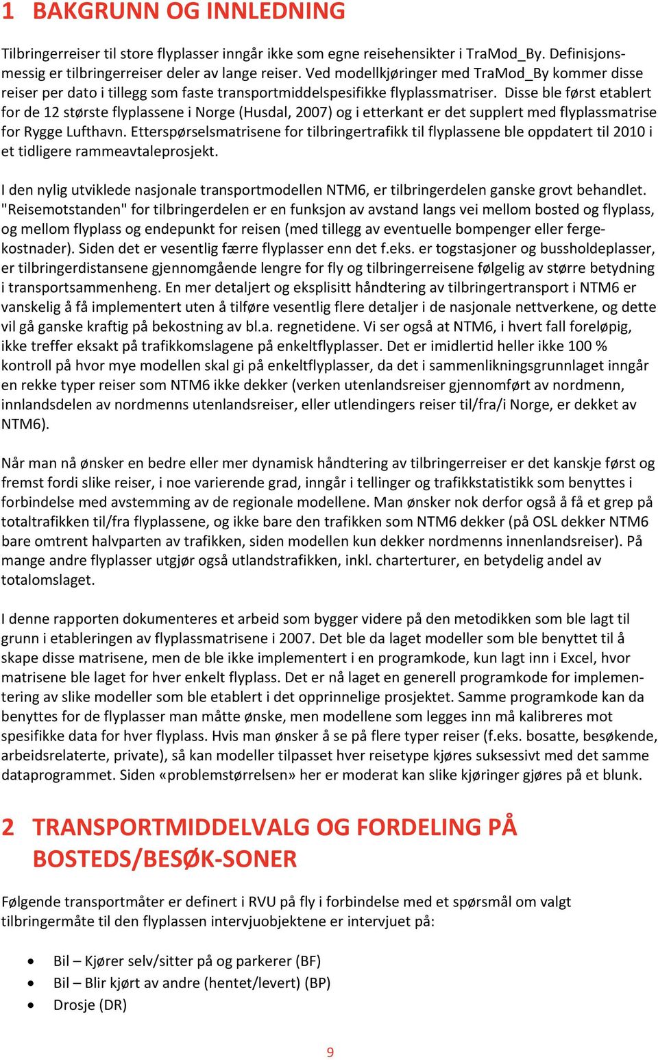 Disse ble først etablert for de 12 største flyplassene i Norge (Husdal, 2007) og i etterkant er det supplert med flyplassmatrise for Rygge Lufthavn.