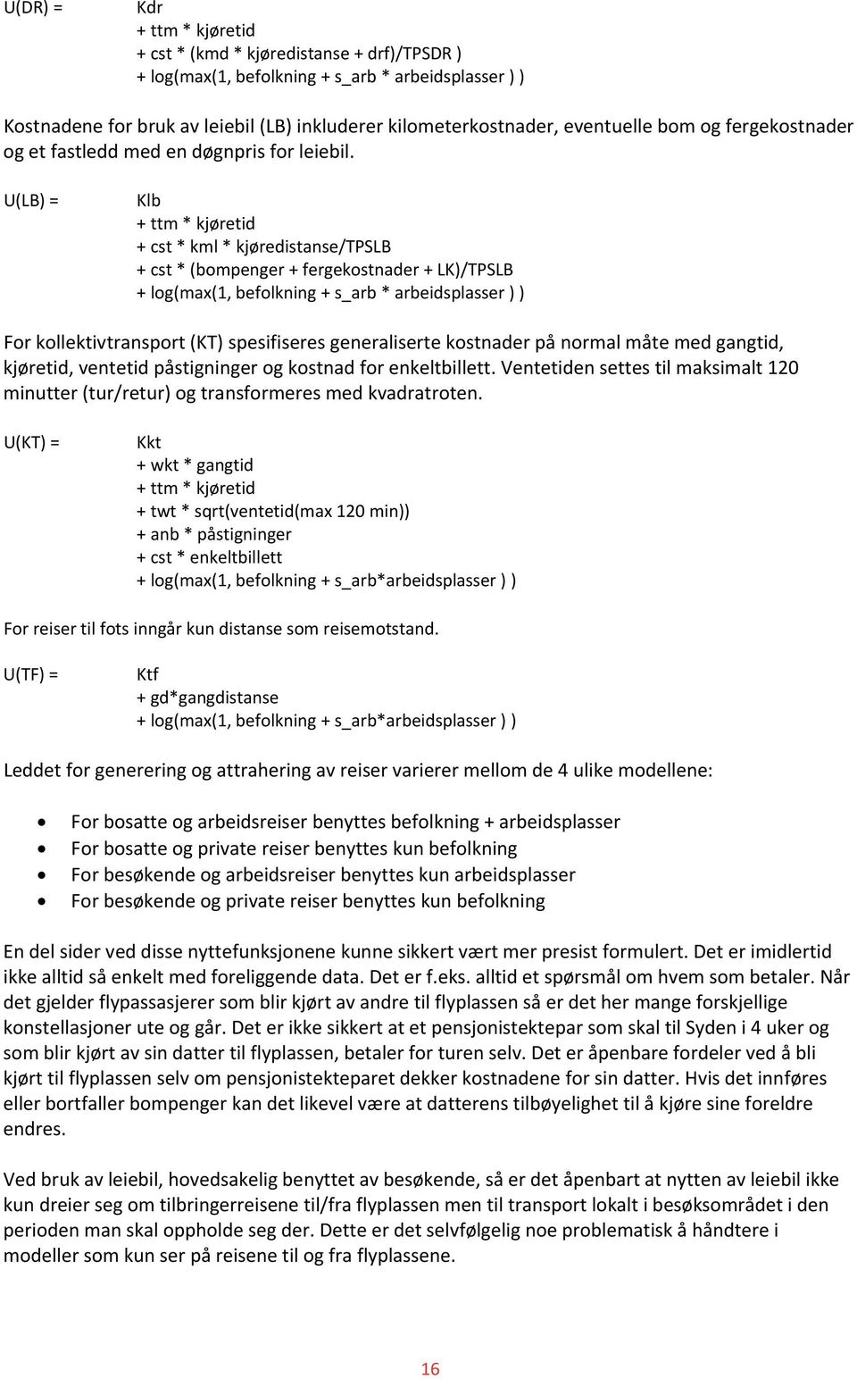 U(LB) = Klb + ttm * kjøretid + cst * kml * kjøredistanse/tpslb + cst * (bompenger + fergekostnader + LK)/TPSLB + log(max(1, befolkning + s_arb * arbeidsplasser ) ) For kollektivtransport (KT)