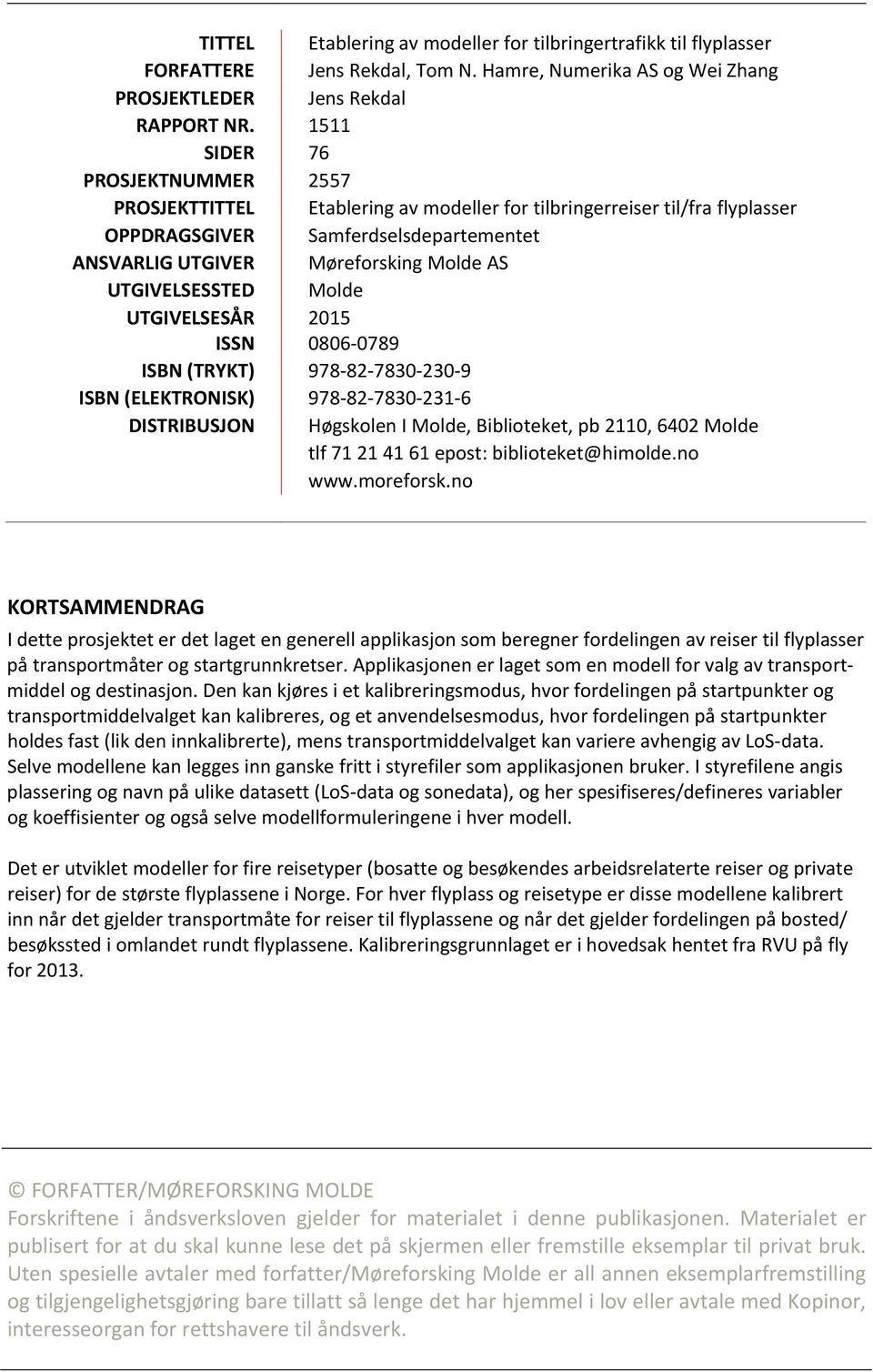 Molde AS Molde UTGIVELSESÅR 2015 ISSN 0806 0789 ISBN (TRYKT) ISBN (ELEKTRONISK) 978 82 7830 230 9 978 82 7830 231 6 DISTRIBUSJON Høgskolen I Molde, Biblioteket, pb 2110, 6402 Molde tlf 71 21 41 61