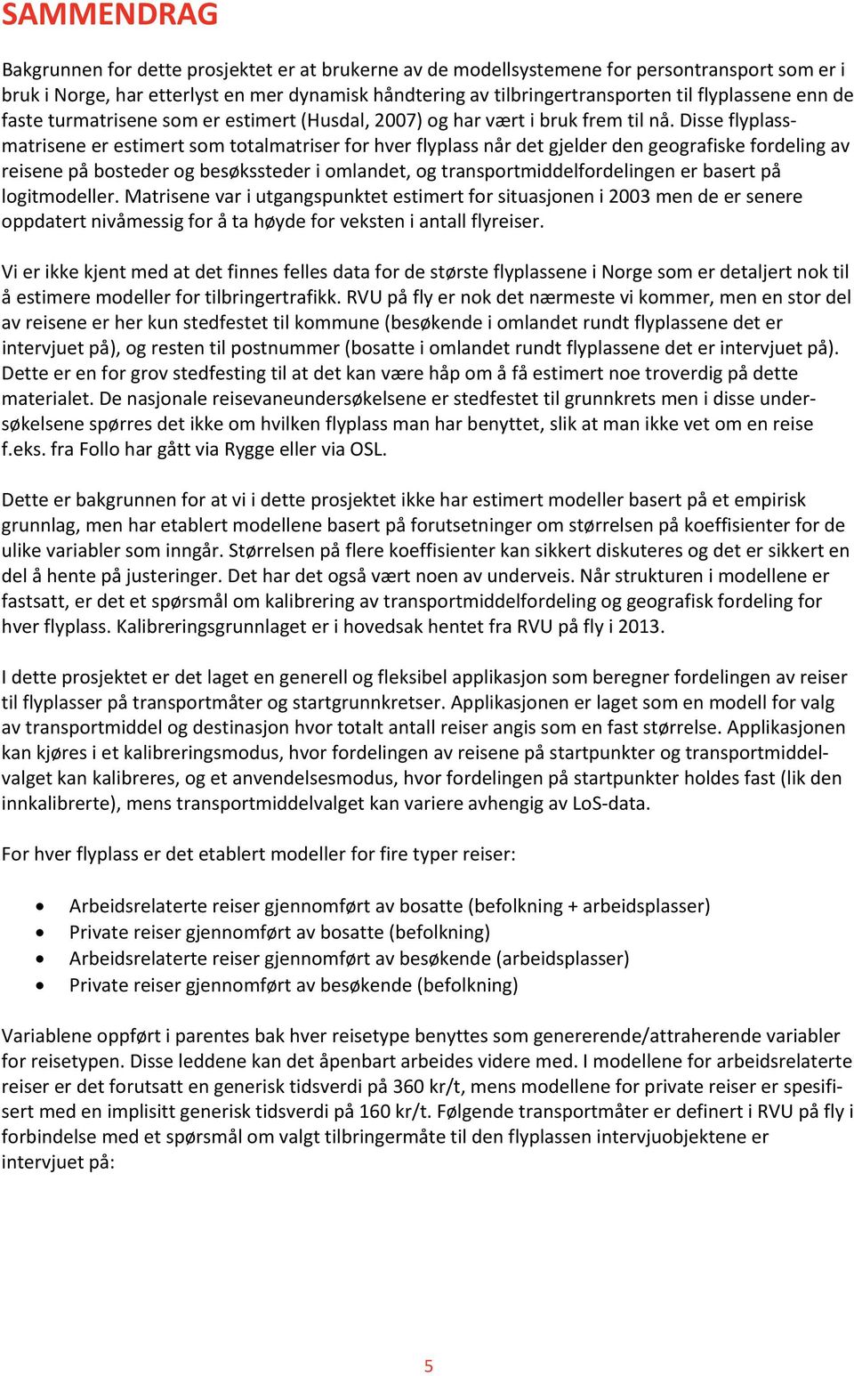 Disse flyplassmatrisene er estimert som totalmatriser for hver flyplass når det gjelder den geografiske fordeling av reisene på bosteder og besøkssteder i omlandet, og transportmiddelfordelingen er