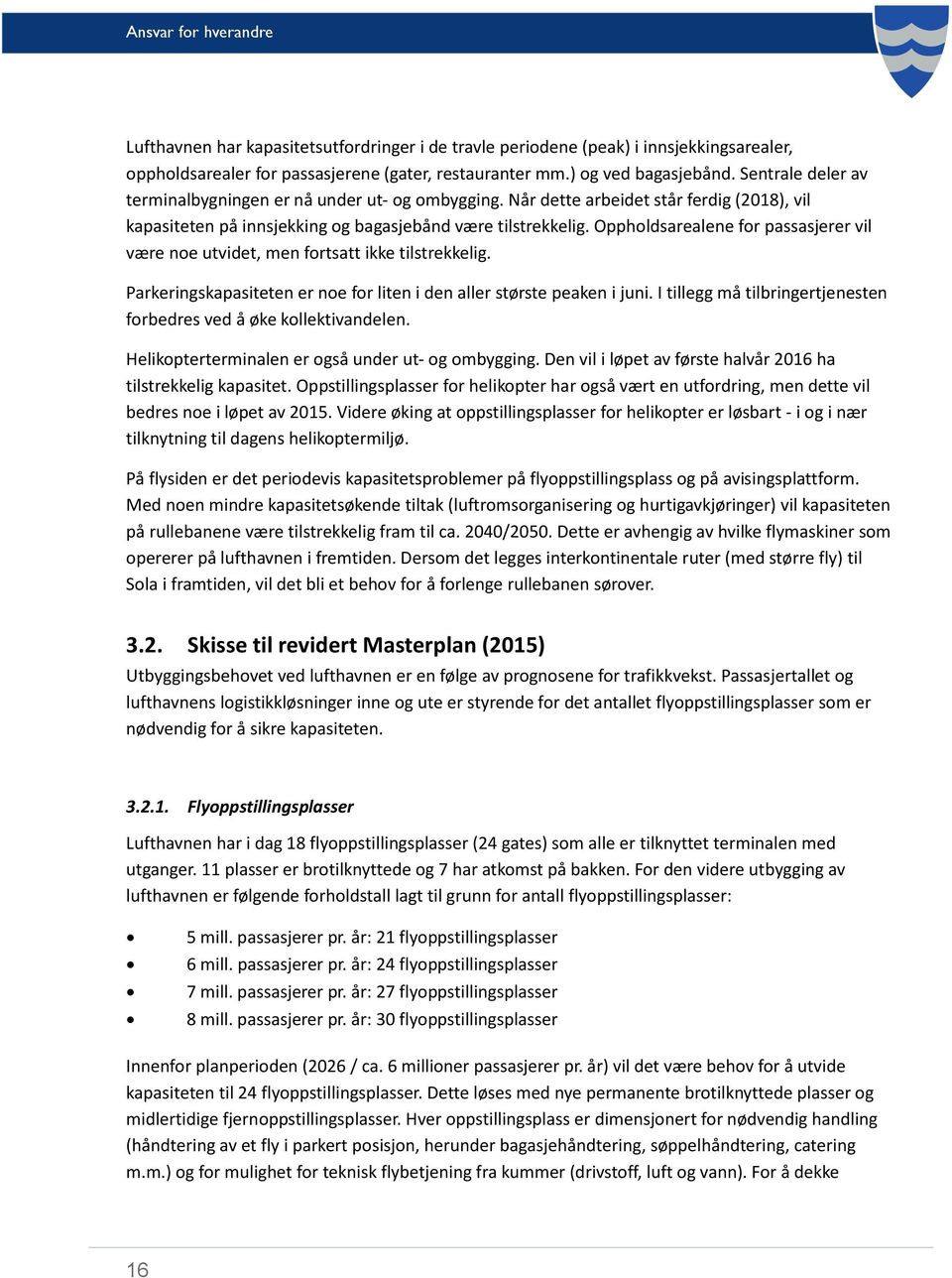 Oppholdsarealene for passasjerer vil være noe utvidet, men fortsatt ikke tilstrekkelig. Parkeringskapasiteten er noe for liten i den aller største peaken i juni.