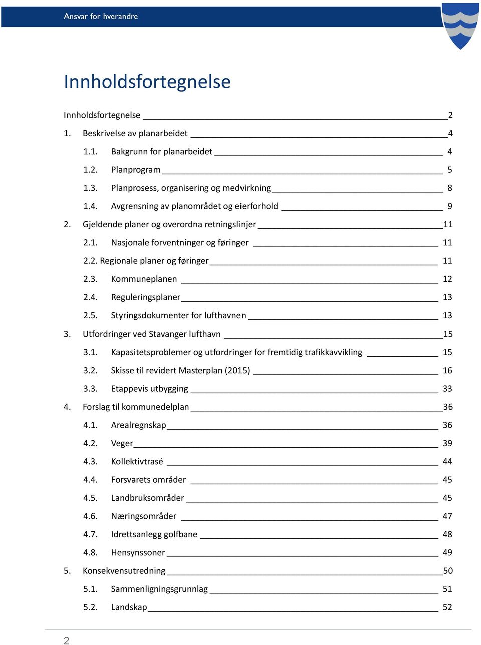 Styringsdokumenter for lufthavnen 13 3. Utfordringer ved Stavanger lufthavn 15 3.1. Kapasitetsproblemer og utfordringer for fremtidig trafikkavvikling 15 3.2.