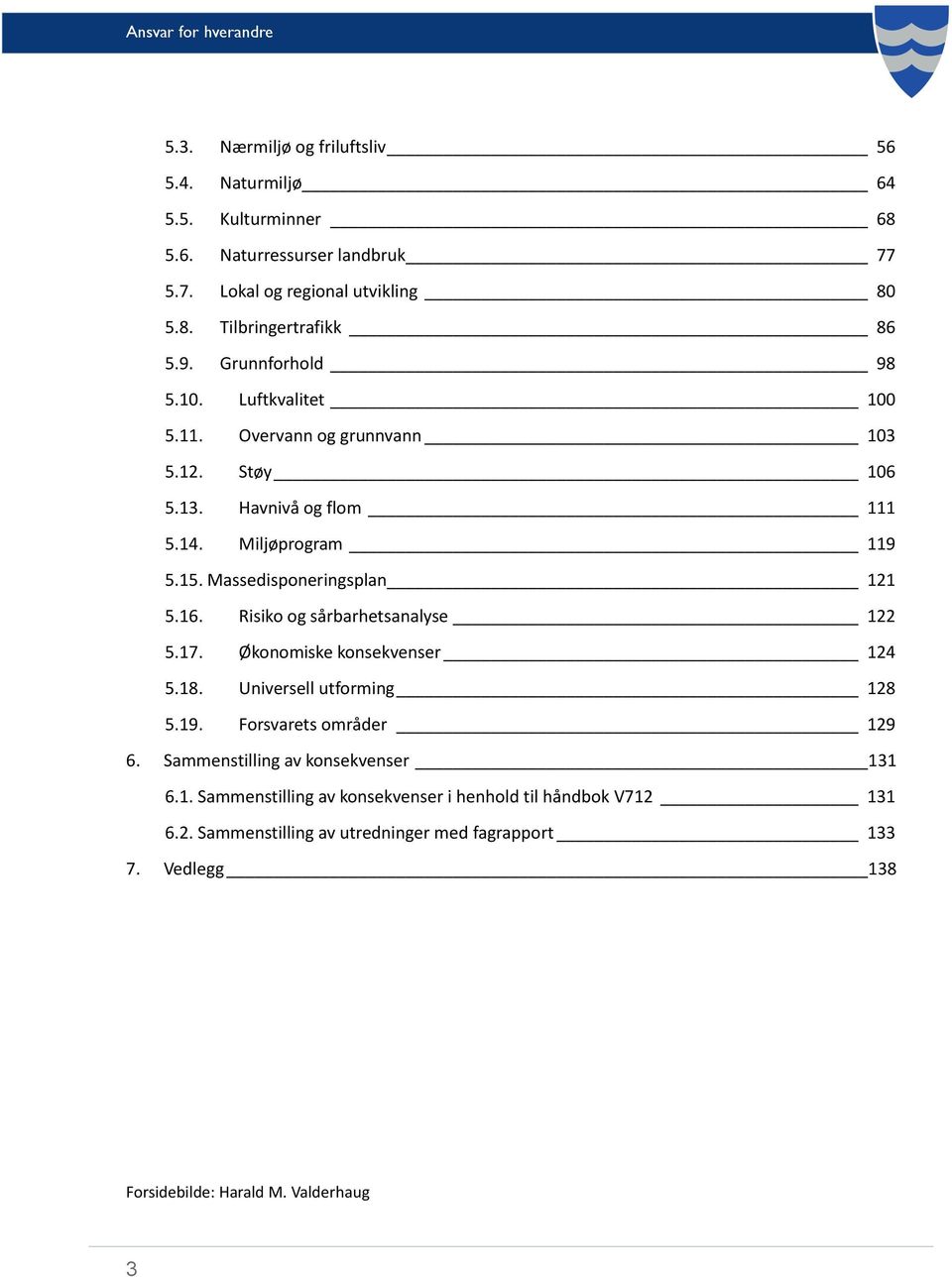 16. Risiko og sårbarhetsanalyse 122 5.17. Økonomiske konsekvenser 124 5.18. Universell utforming 128 5.19. Forsvarets områder 129 6. Sammenstilling av konsekvenser 131 6.