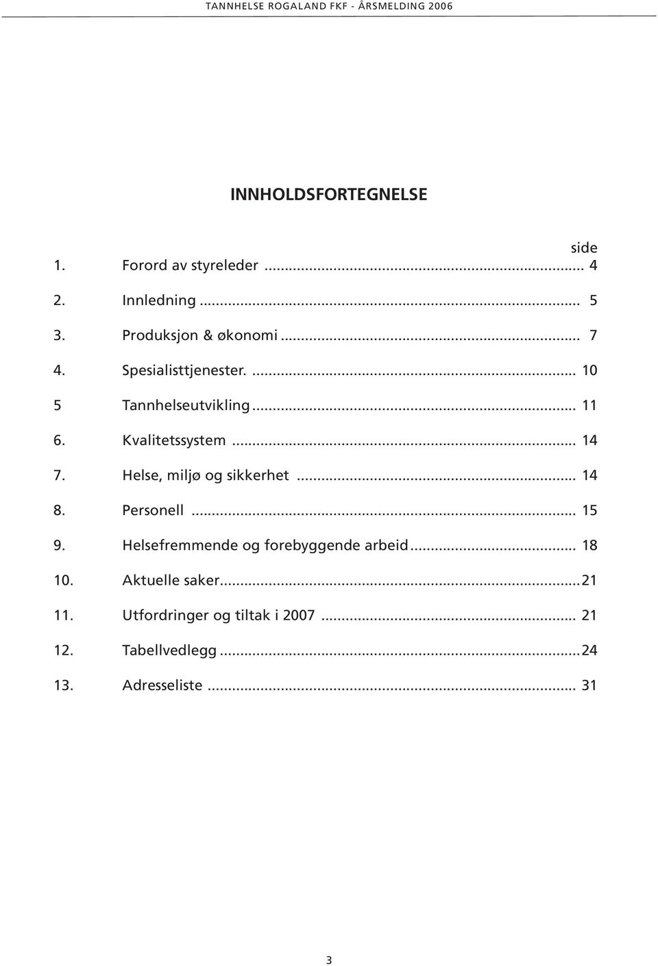 Kvalitetssystem... 4 7. Helse, miljø og sikkerhet... 4 8. Personell... 5 9.