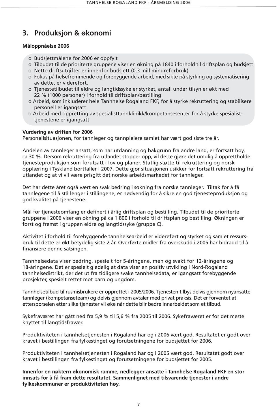 o Tjenestetilbudet til eldre og langtidssyke er styrket, antall under tilsyn er økt med % (000 personer) i forhold til driftsplan/bestilling o Arbeid, som inkluderer hele Tannhelse Rogaland FKF, for