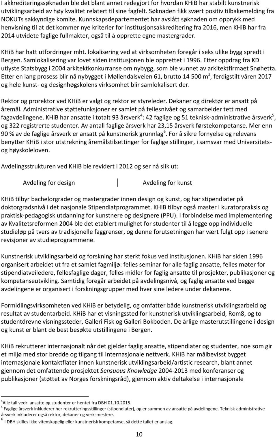 Kunnskapsdepartementet har avslått søknaden om opprykk med henvisning til at det kommer nye kriterier for institusjonsakkreditering fra 2016, men KHiB har fra 2014 utvidete faglige fullmakter, også