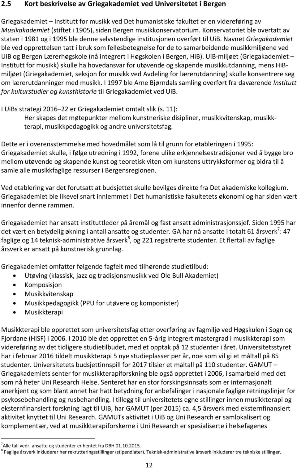 Navnet Griegakademiet ble ved opprettelsen tatt i bruk som fellesbetegnelse for de to samarbeidende musikkmiljøene ved UiB og Bergen Lærerhøgskole (nå integrert i Høgskolen i Bergen, HiB).