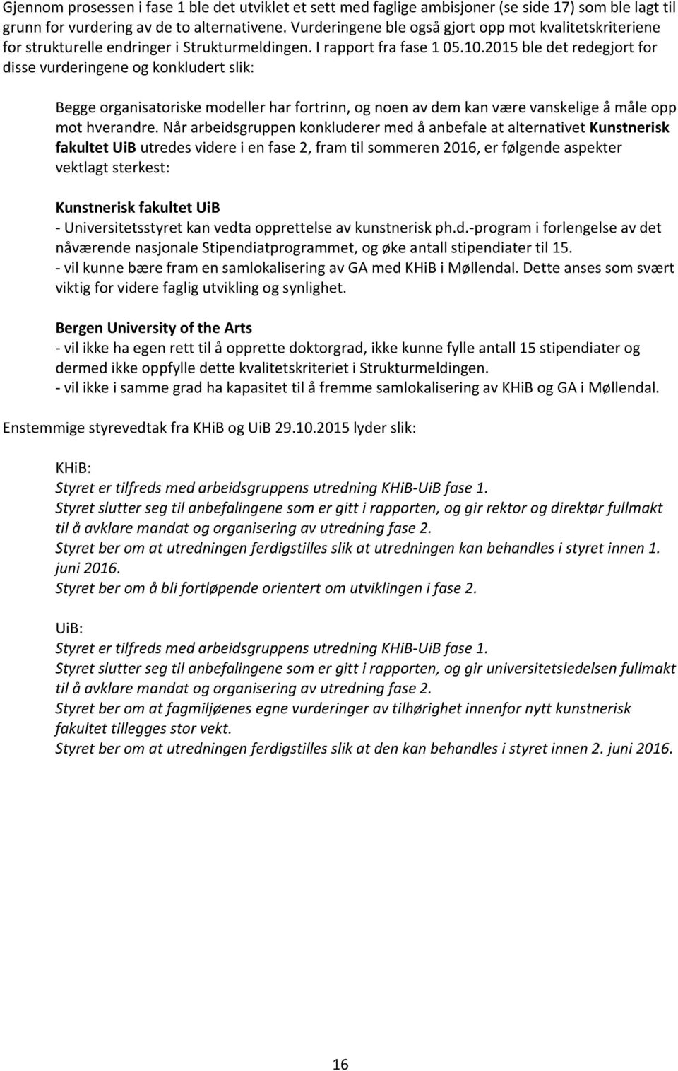 2015 ble det redegjort for disse vurderingene og konkludert slik: Begge organisatoriske modeller har fortrinn, og noen av dem kan være vanskelige å måle opp mot hverandre.