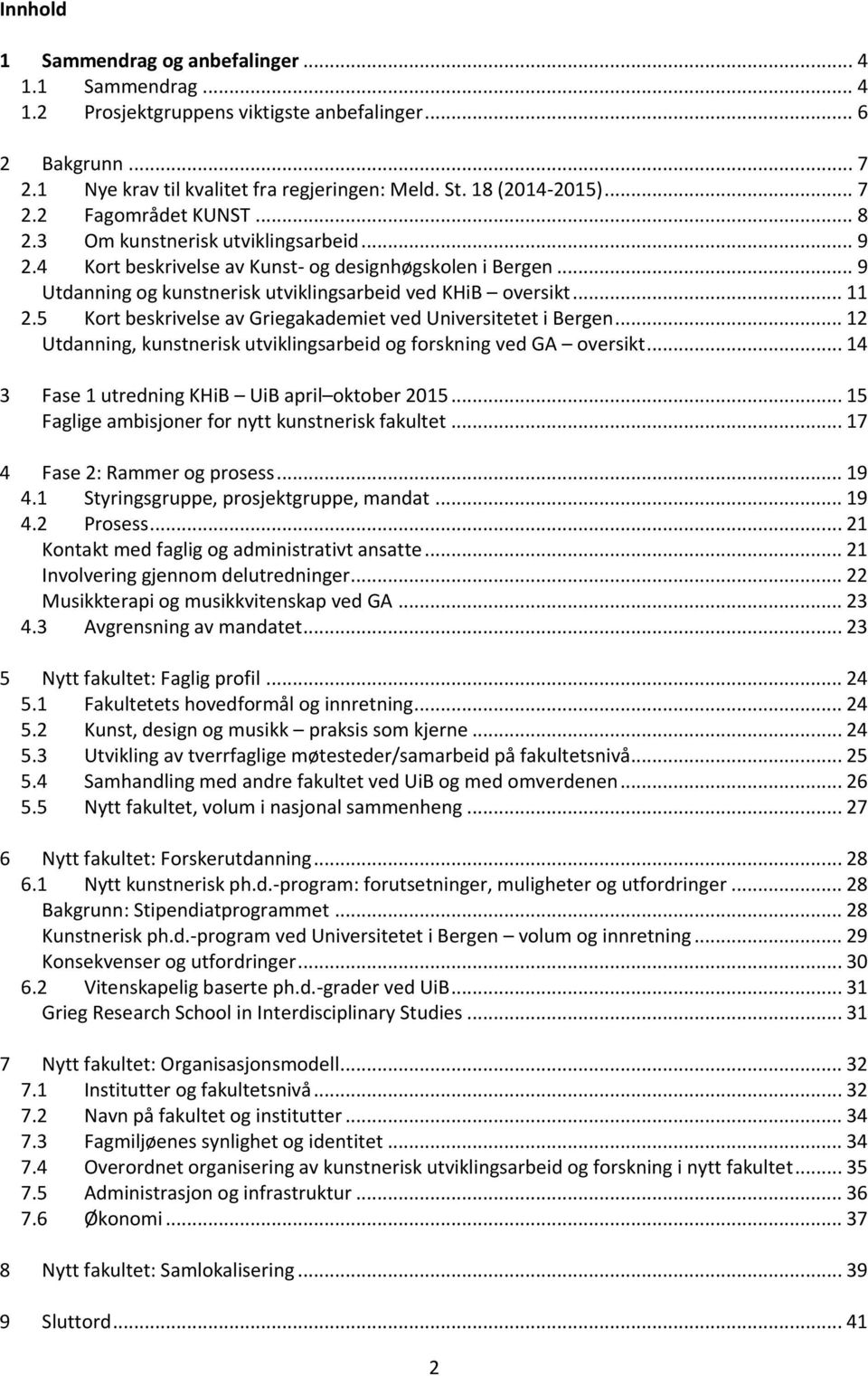 5 Kort beskrivelse av Griegakademiet ved Universitetet i Bergen... 12 Utdanning, kunstnerisk utviklingsarbeid og forskning ved GA oversikt... 14 3 Fase 1 utredning KHiB UiB april oktober 2015.