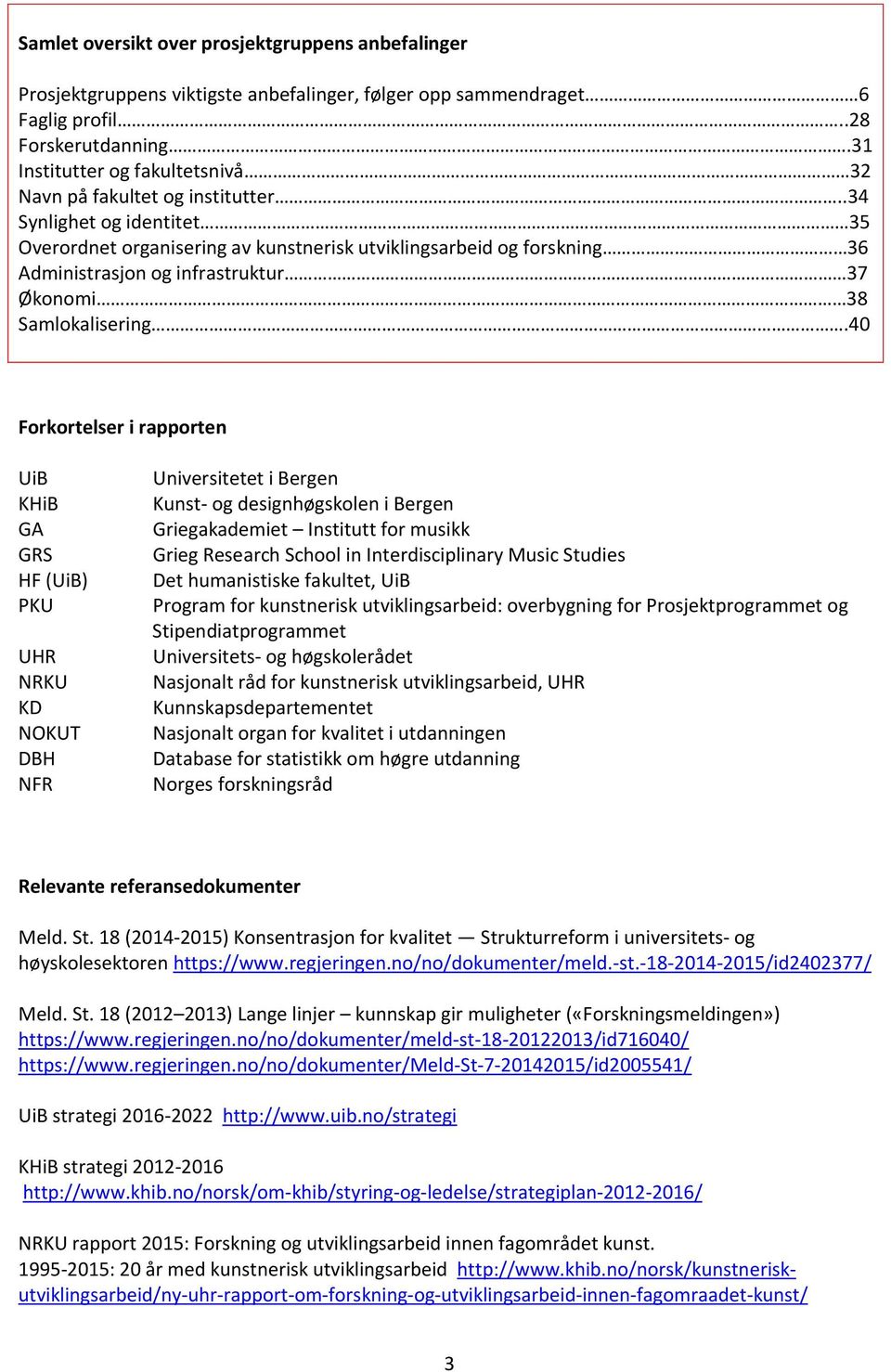 .34 Synlighet og identitet 35 Overordnet organisering av kunstnerisk utviklingsarbeid og forskning 36 Administrasjon og infrastruktur 37 Økonomi 38 Samlokalisering.