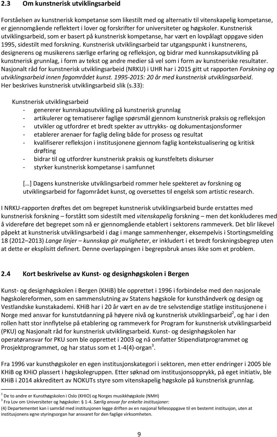 Kunstnerisk utviklingsarbeid tar utgangspunkt i kunstnerens, designerens og musikerens særlige erfaring og refleksjon, og bidrar med kunnskapsutvikling på kunstnerisk grunnlag, i form av tekst og