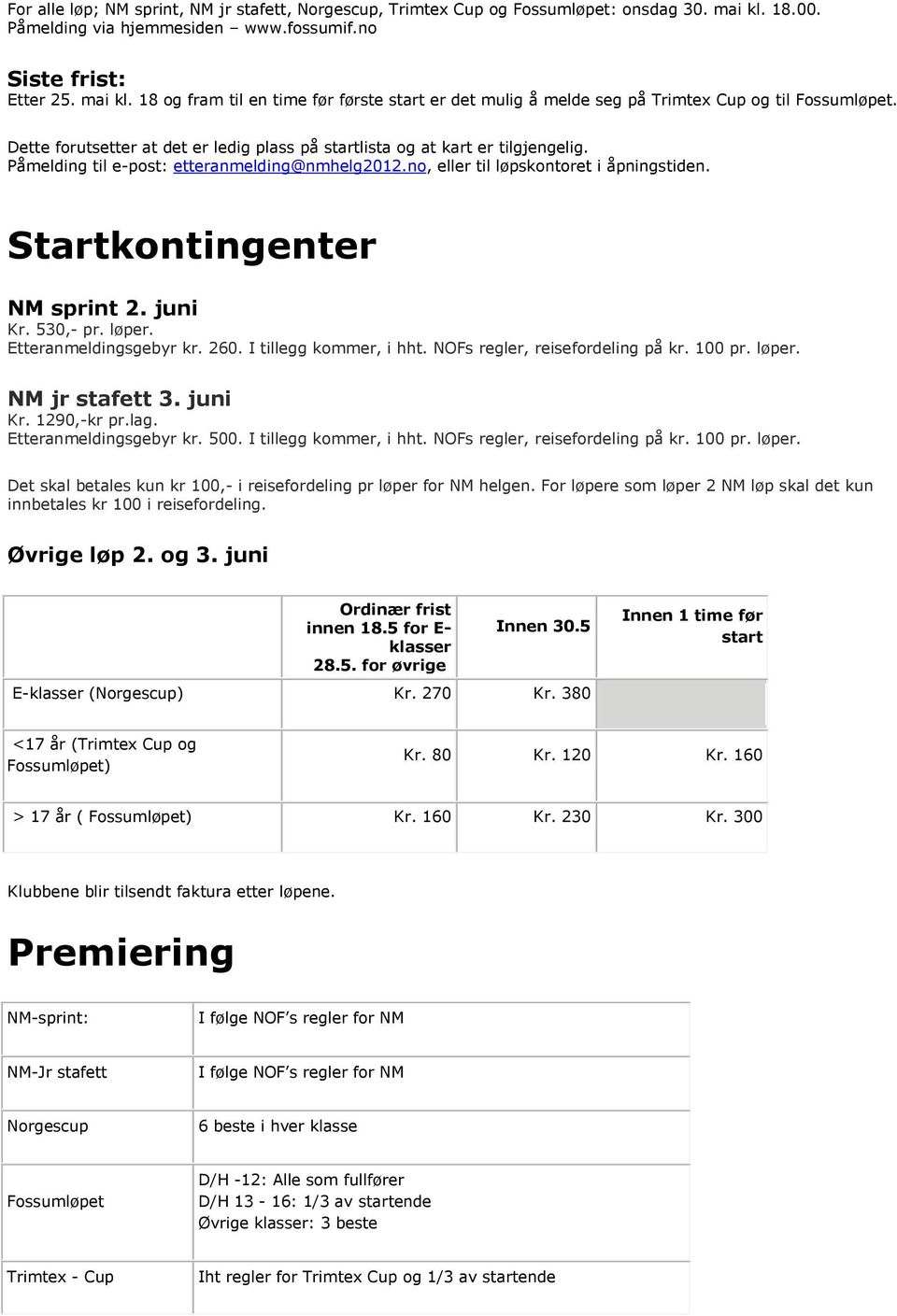 Startkontingenter NM sprint 2. juni Kr. 530,- pr. løper. Etteranmeldingsgebyr kr. 260. I tillegg kommer, i hht. NOFs regler, reisefordeling på kr. 100 pr. løper. NM jr stafett 3. juni Kr. 1290,-kr pr.