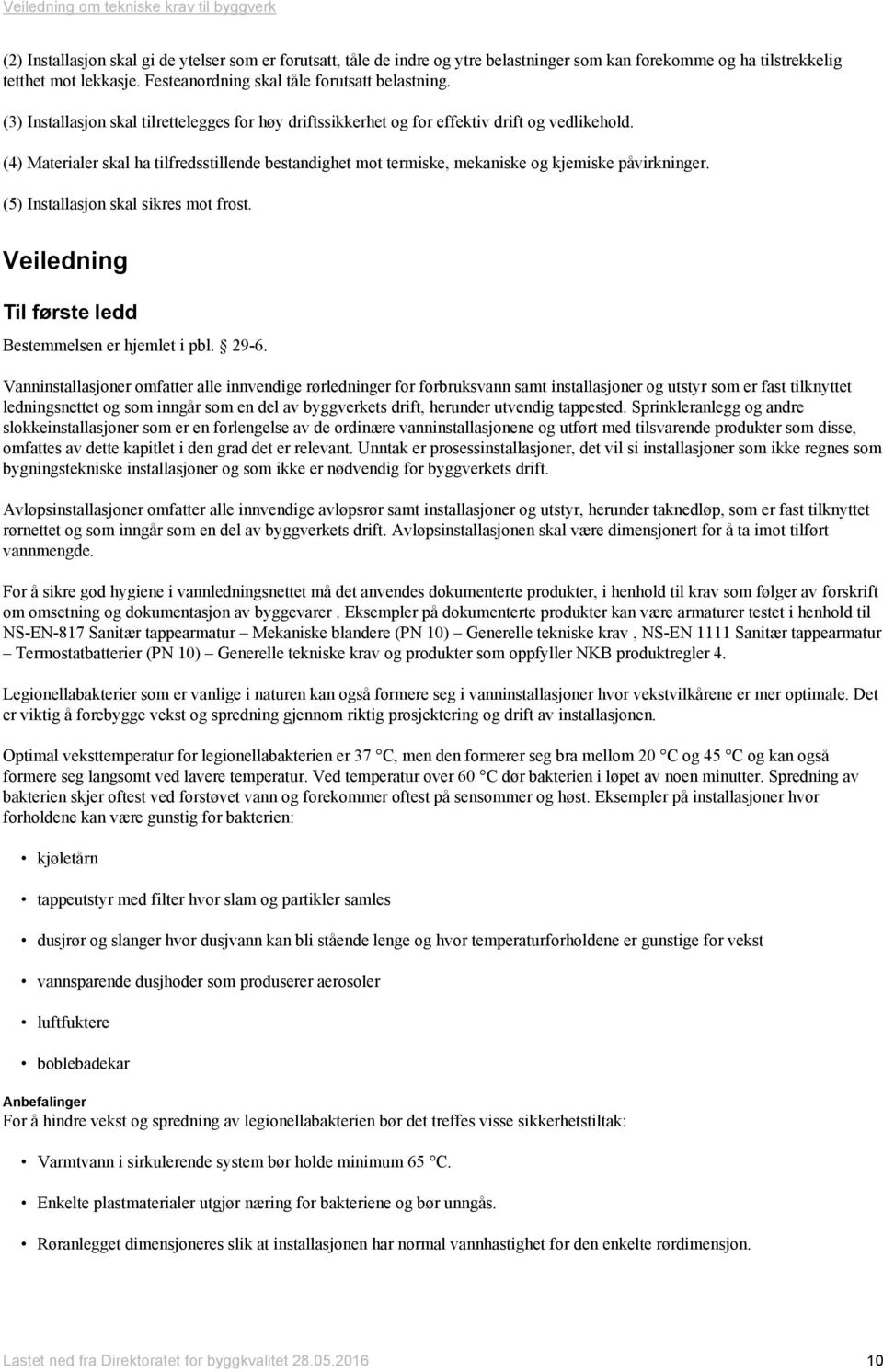 (4) Materialer skal ha tilfredsstillende bestandighet mot termiske, mekaniske og kjemiske påvirkninger. (5) Installasjon skal sikres mot frost. Til første ledd Bestemmelsen er hjemlet i pbl. 29-6.