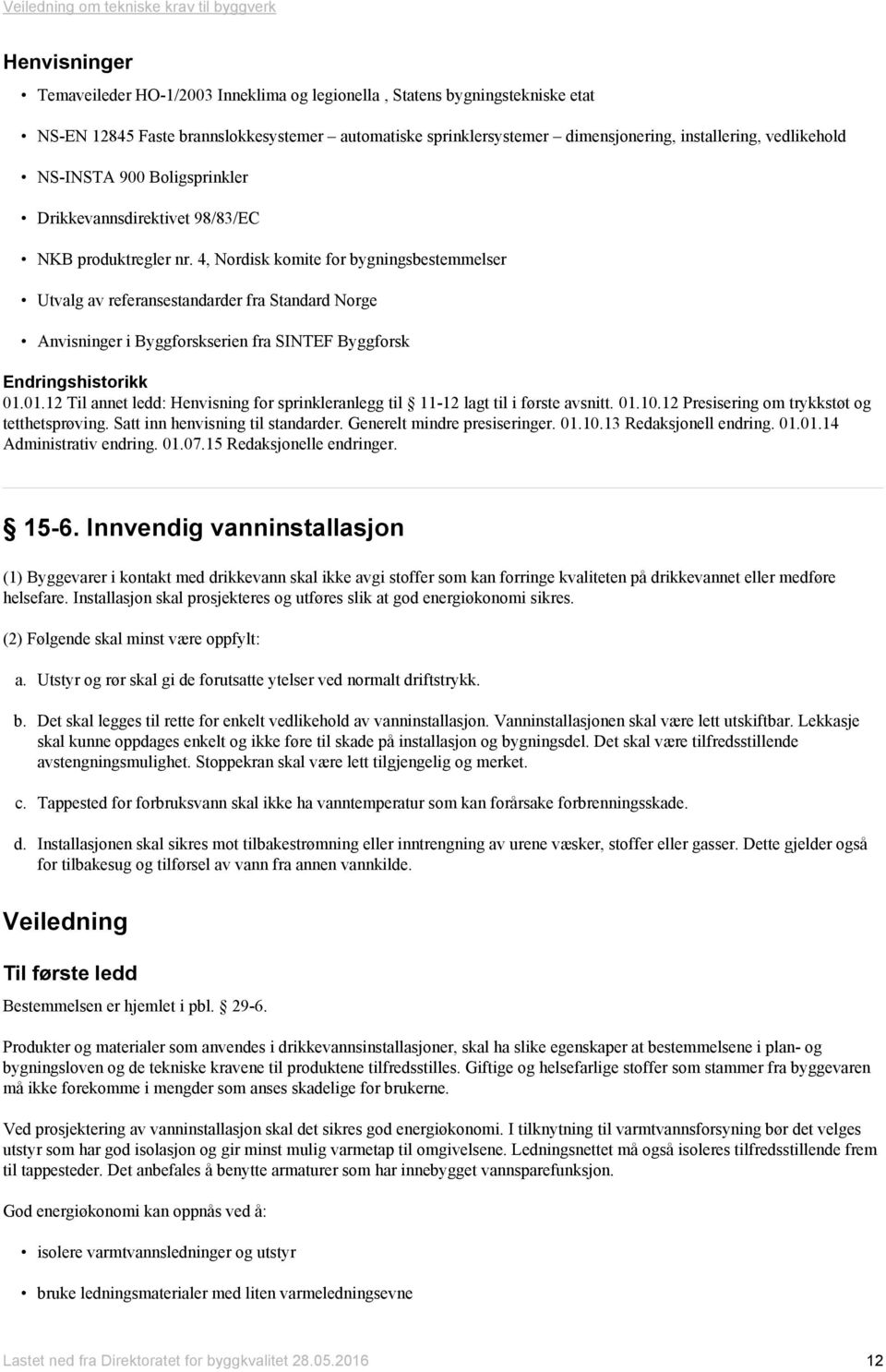 4, Nordisk komite for bygningsbestemmelser Anvisninger i Byggforskserien fra SINTEF Byggforsk Endringshistorikk 01.